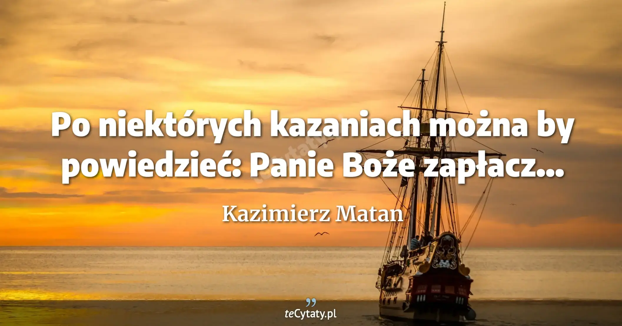 Po niektórych kazaniach można by powiedzieć: Panie Boże zapłacz... - Kazimierz Matan