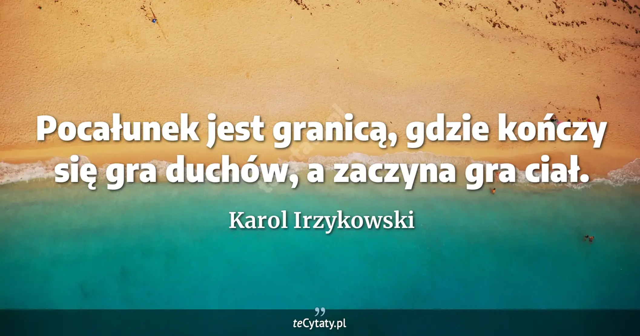 Pocałunek jest granicą, gdzie kończy się gra duchów, a zaczyna gra ciał. - Karol Irzykowski