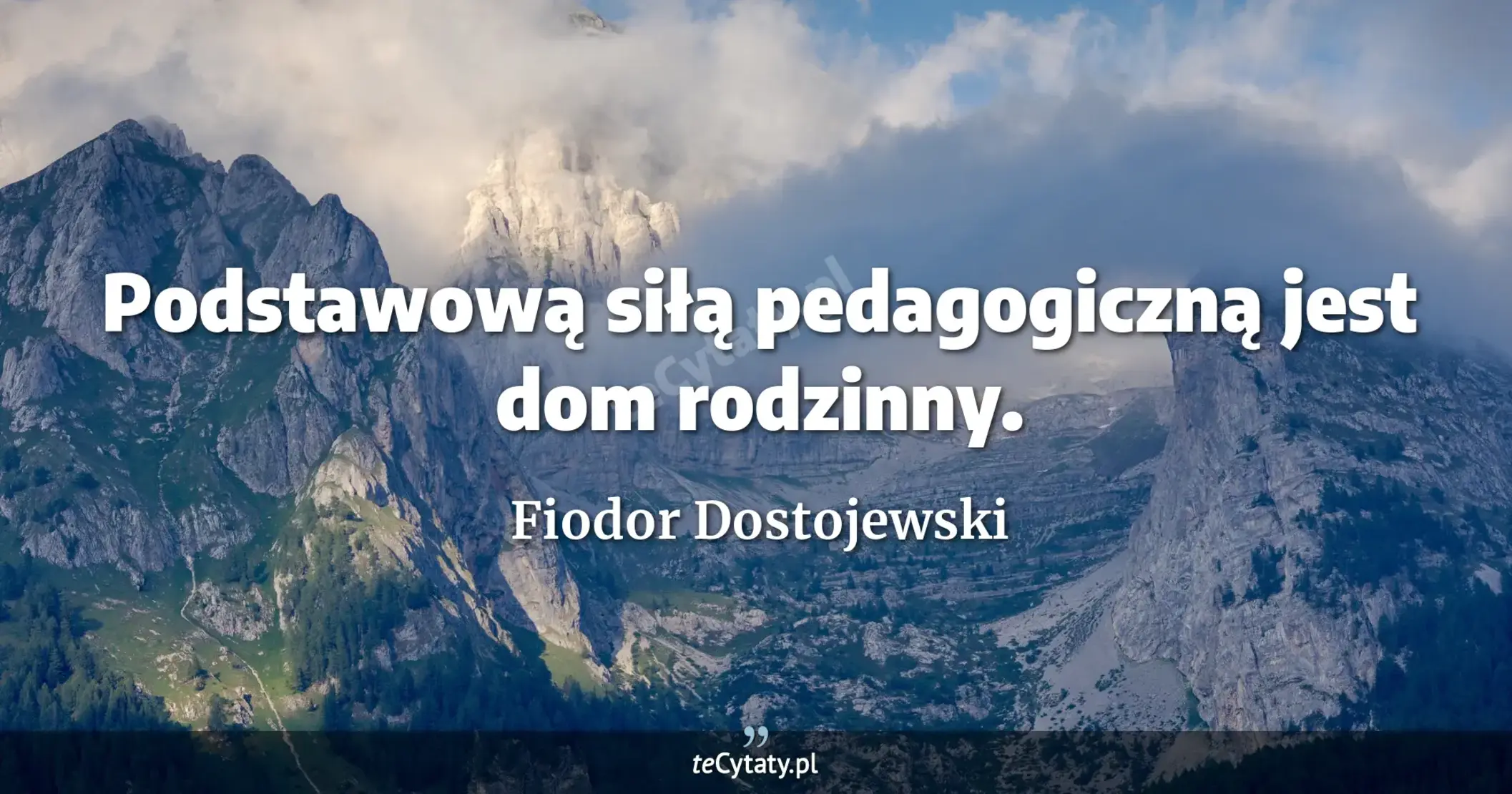 Podstawową siłą pedagogiczną jest dom rodzinny. - Fiodor Dostojewski