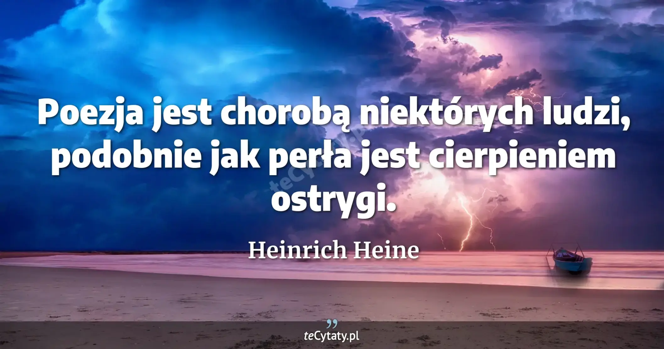 Poezja jest chorobą niektórych ludzi, podobnie jak perła jest cierpieniem ostrygi. - Heinrich Heine