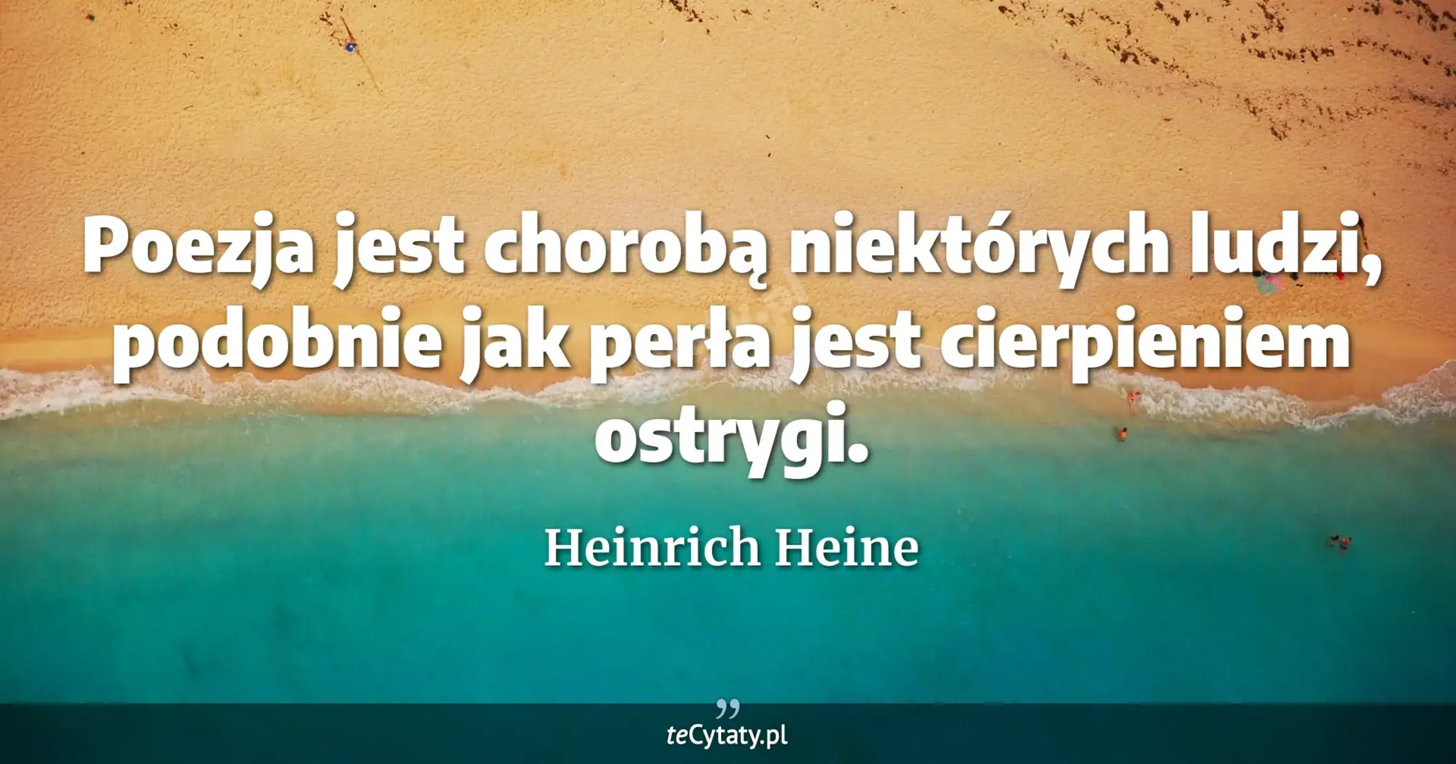 Poezja jest chorobą niektórych ludzi, podobnie jak perła jest cierpieniem ostrygi. - Heinrich Heine