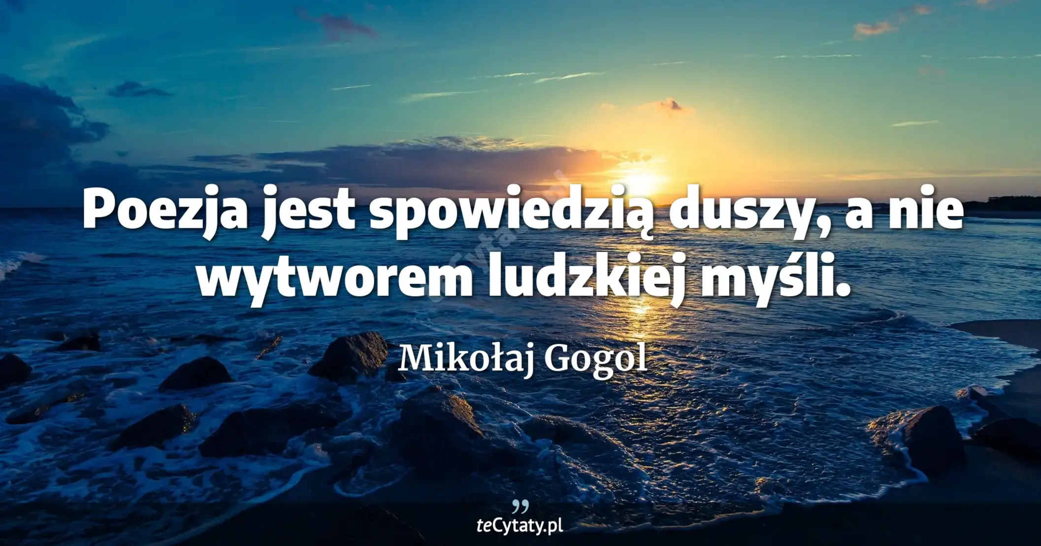 Poezja jest spowiedzią duszy, a nie wytworem ludzkiej myśli. - Mikołaj Gogol