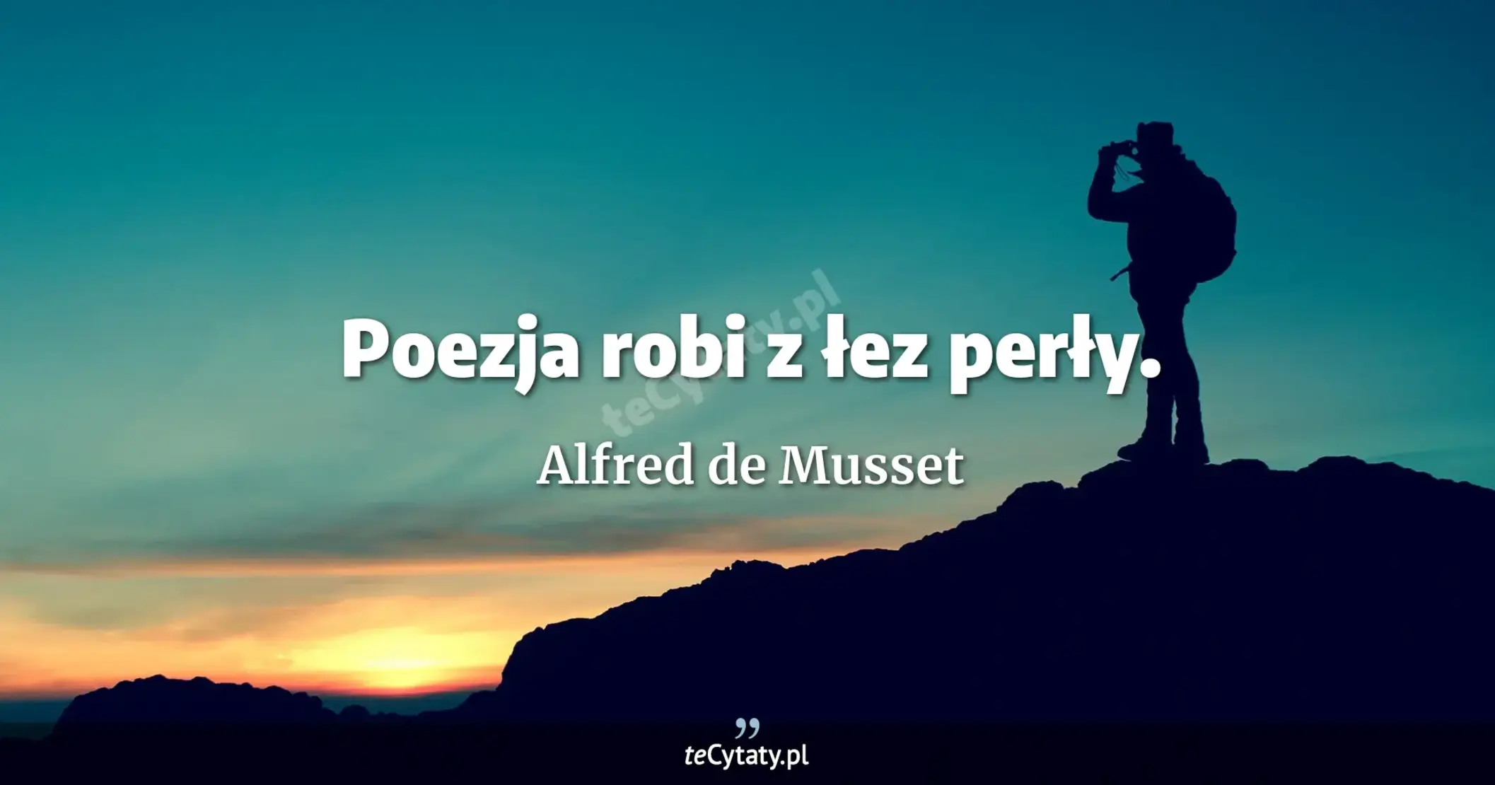 Poezja robi z łez perły. - Alfred de Musset