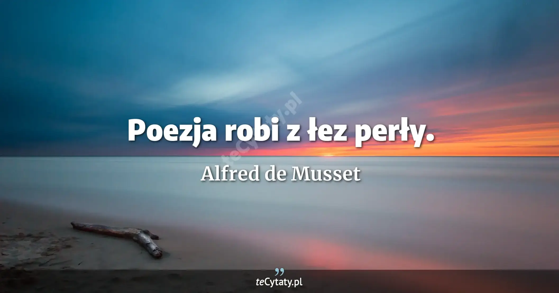Poezja robi z łez perły. - Alfred de Musset