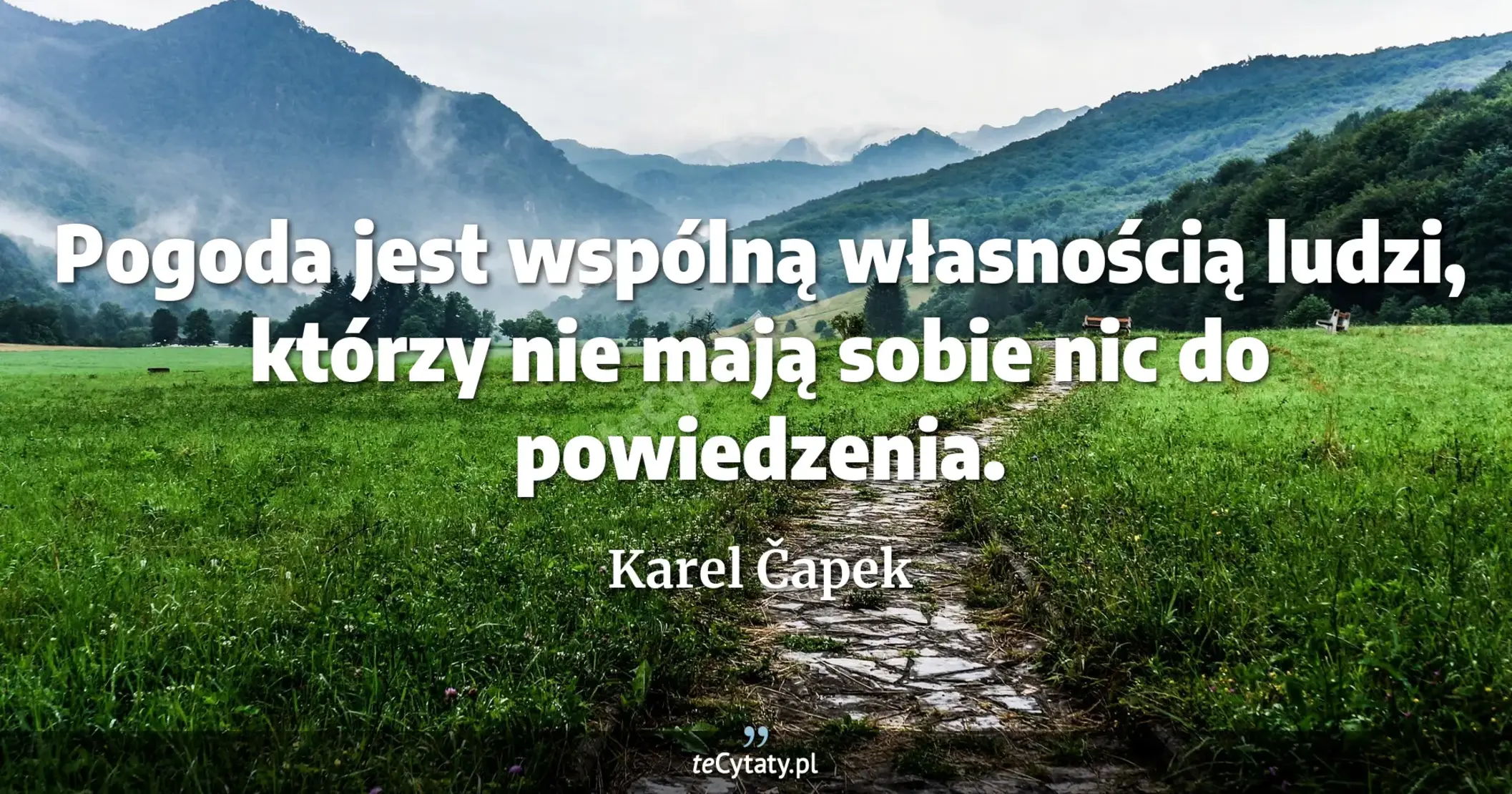 Pogoda jest wspólną własnością ludzi, którzy nie mają sobie nic do powiedzenia. - Karel Čapek