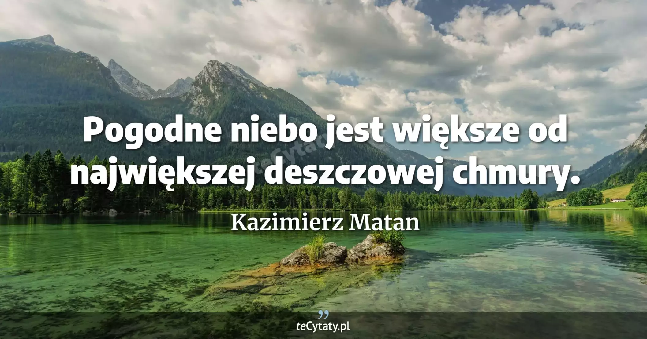 Pogodne niebo jest większe od największej deszczowej chmury. - Kazimierz Matan
