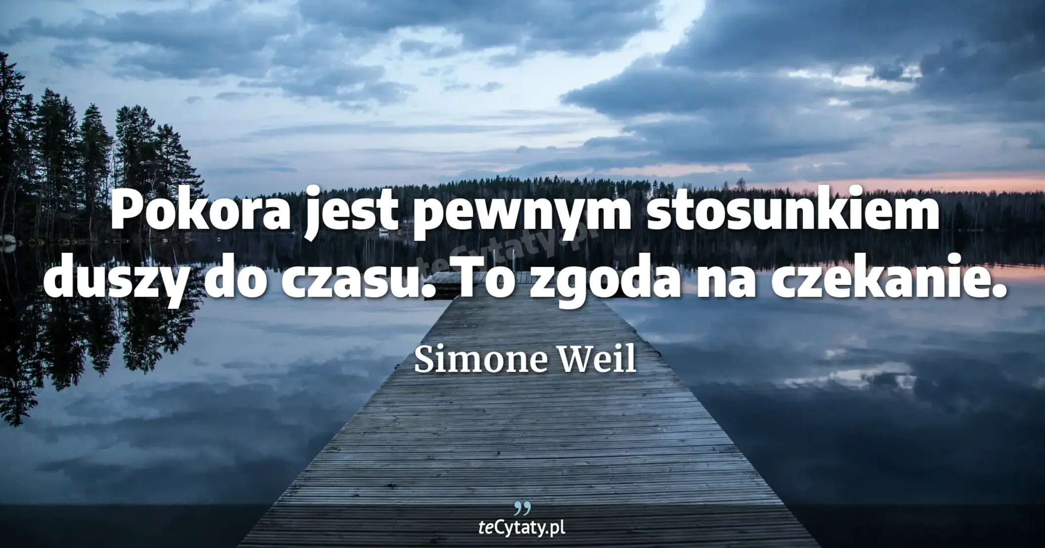 Pokora jest pewnym stosunkiem duszy do czasu. To zgoda na czekanie. - Simone Weil
