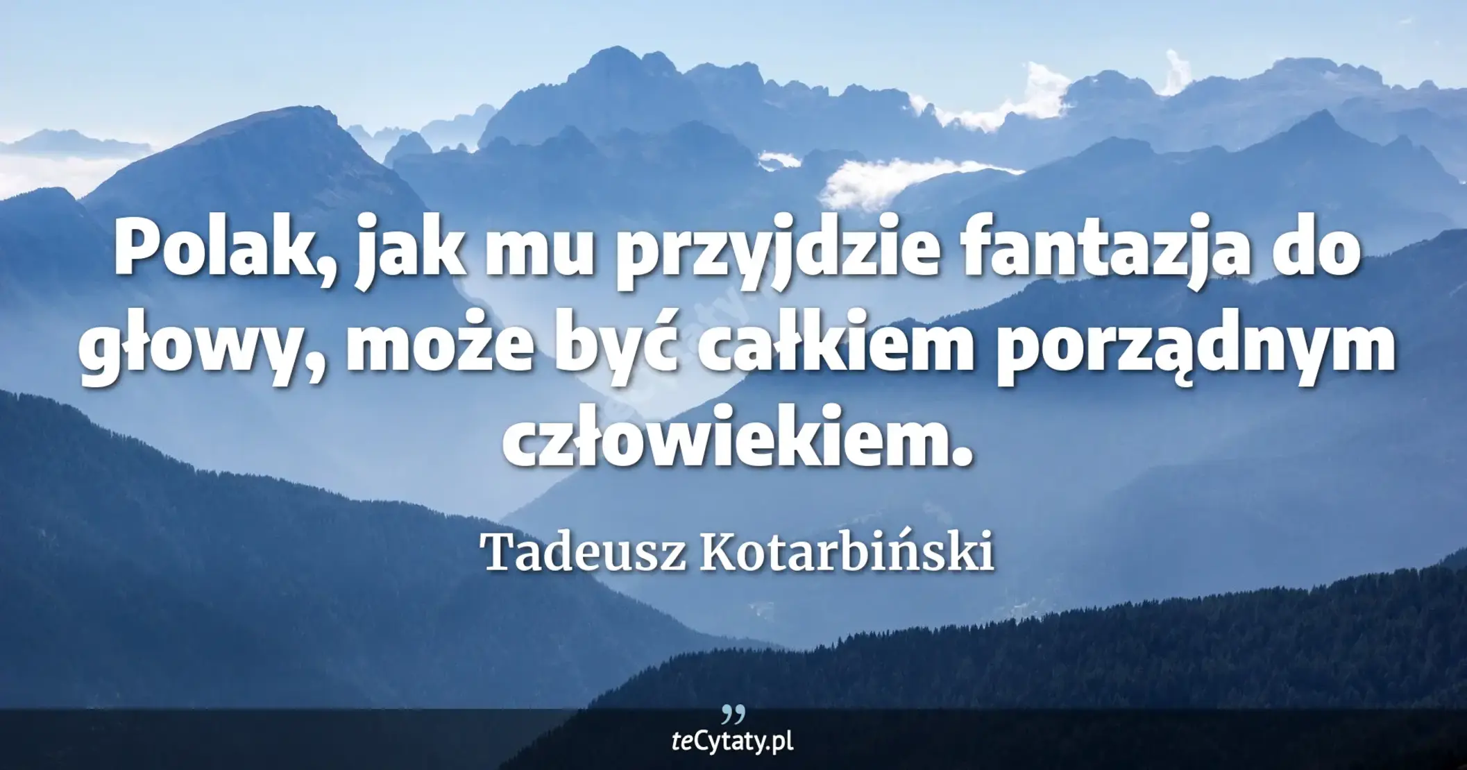 Polak, jak mu przyjdzie fantazja do głowy, może być całkiem porządnym człowiekiem. - Tadeusz Kotarbiński