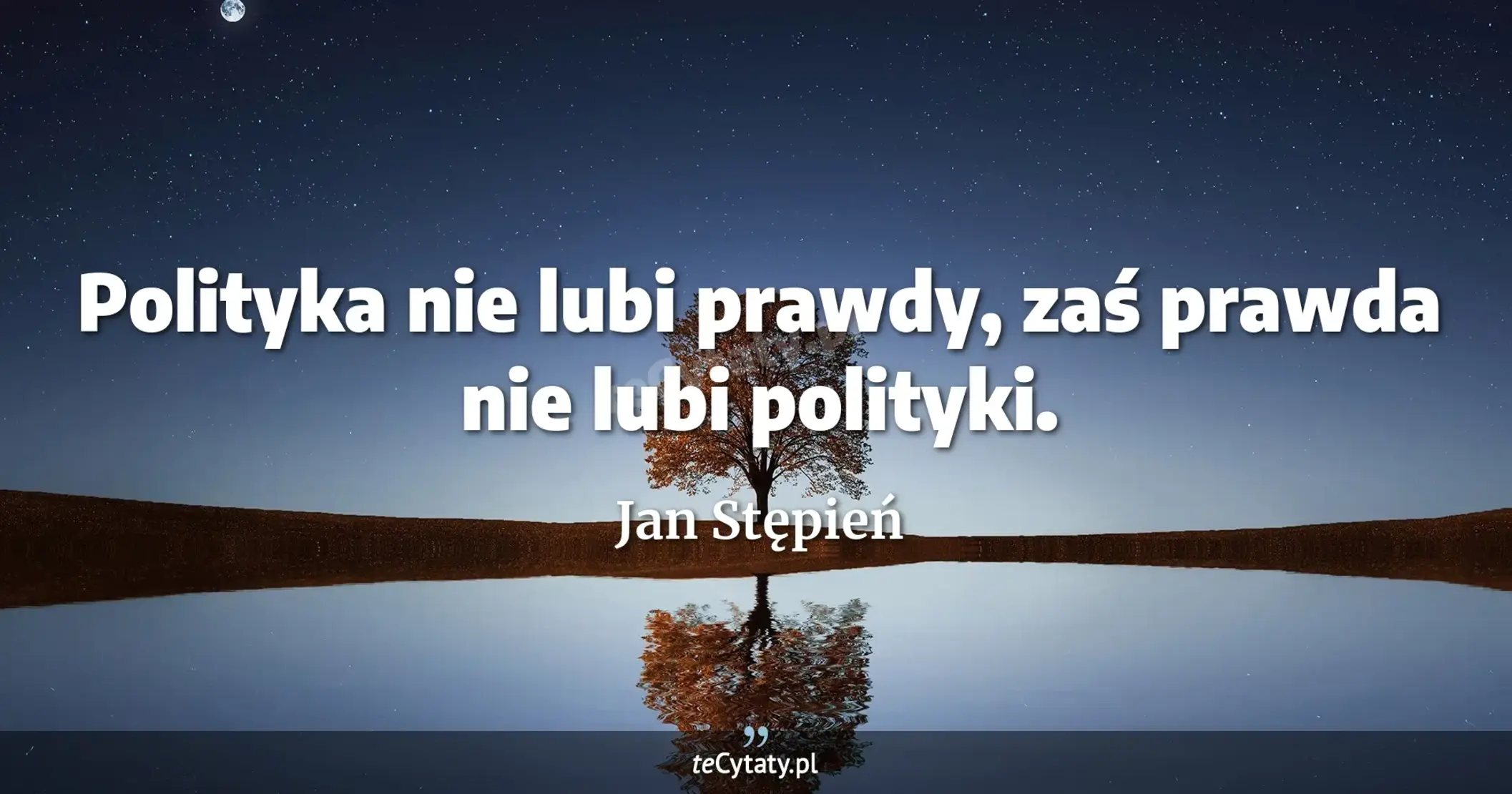 Polityka nie lubi prawdy, zaś prawda nie lubi polityki. - Jan Stępień