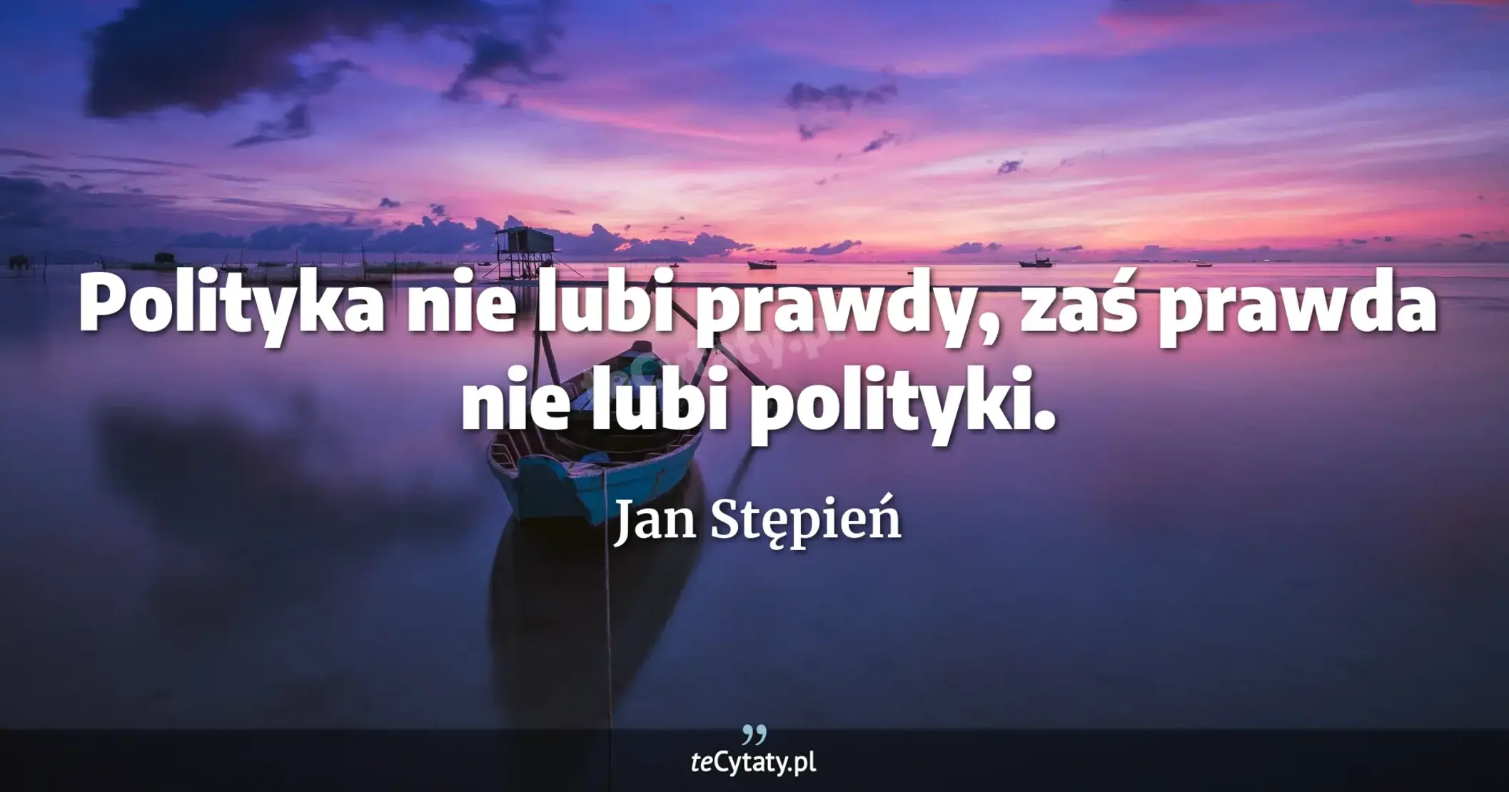 Polityka nie lubi prawdy, zaś prawda nie lubi polityki. - Jan Stępień