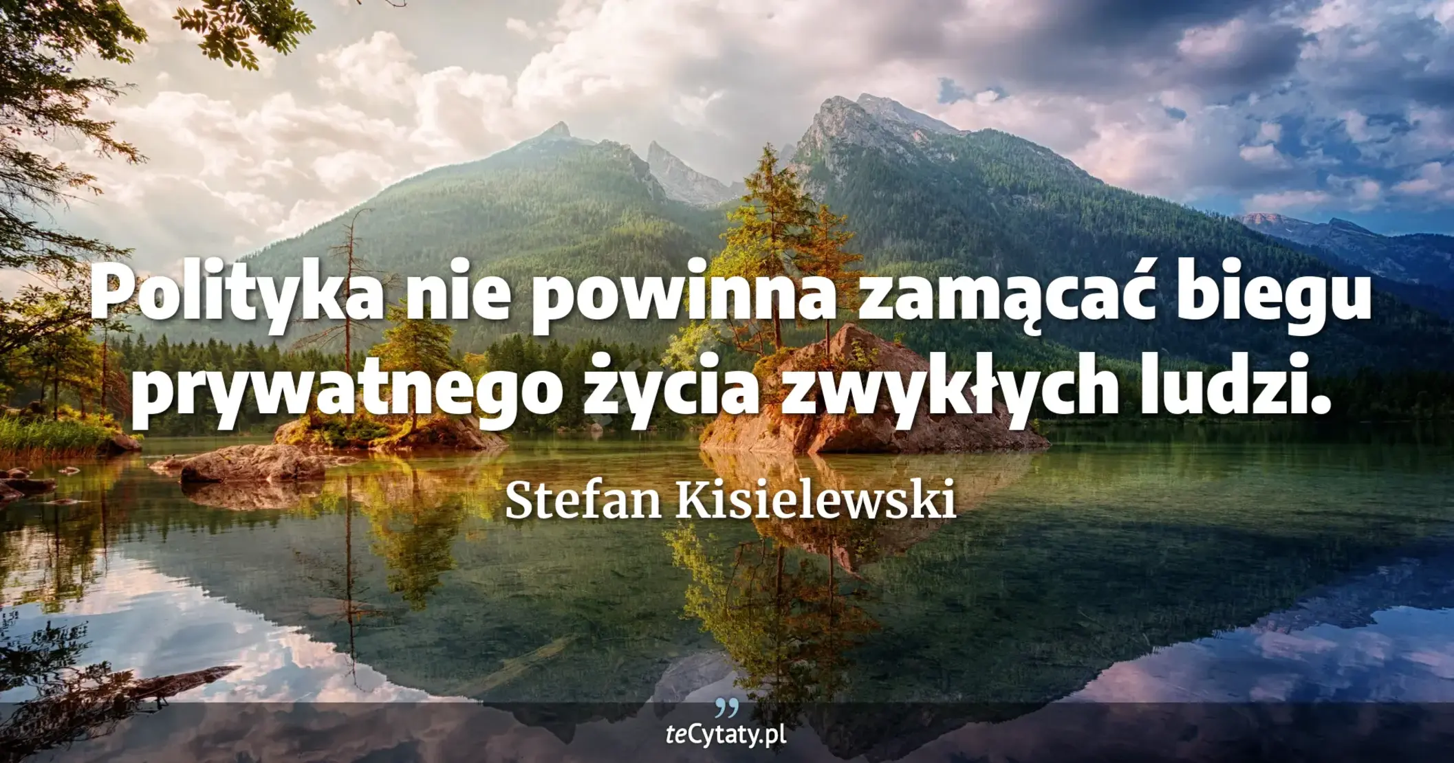 Polityka nie powinna zamącać biegu prywatnego życia zwykłych ludzi. - Stefan Kisielewski