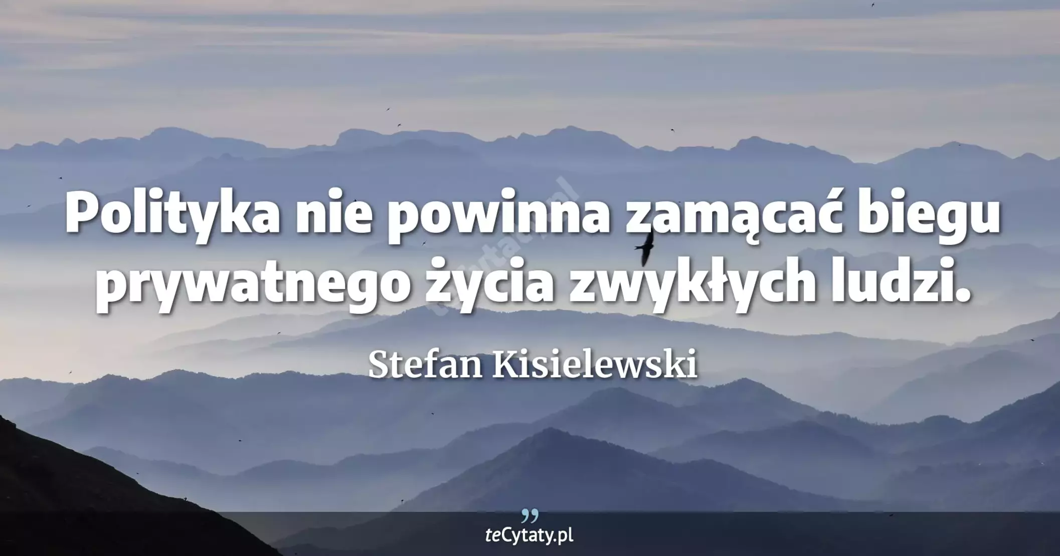 Polityka nie powinna zamącać biegu prywatnego życia zwykłych ludzi. - Stefan Kisielewski