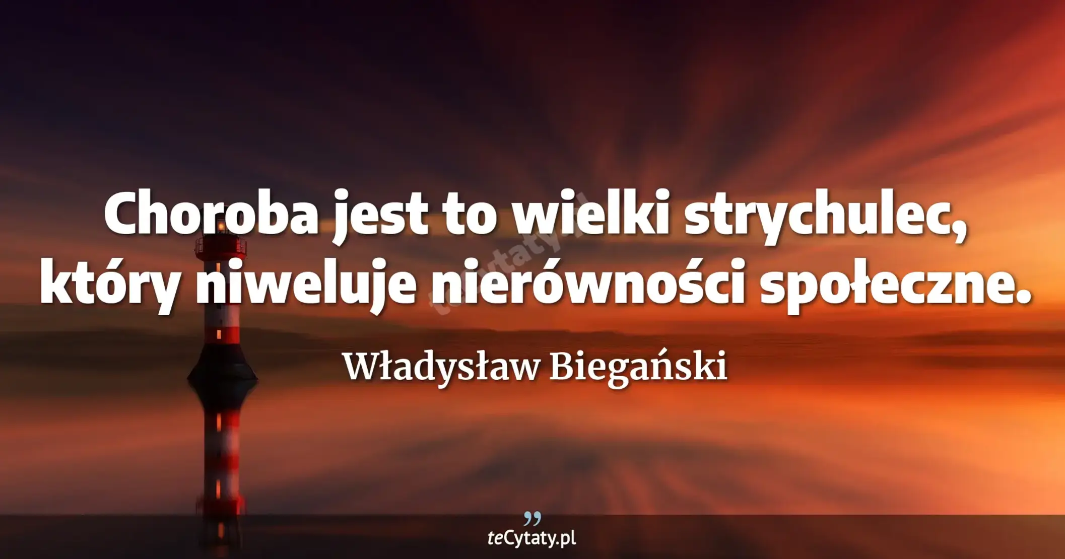 Choroba jest to wielki strychulec, który niweluje nierówności społeczne. - Władysław Biegański