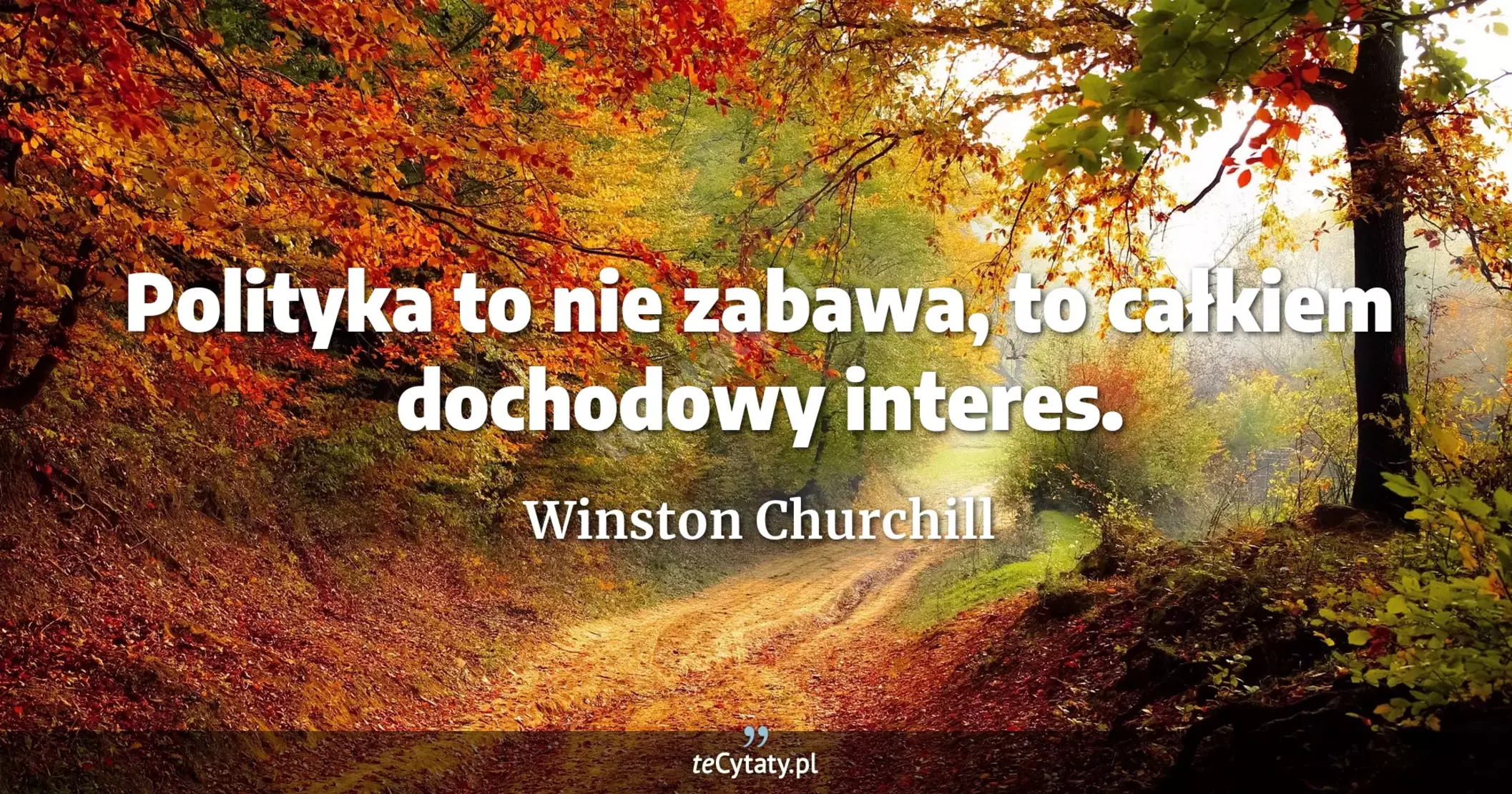 Polityka to nie zabawa, to całkiem dochodowy interes. - Winston Churchill