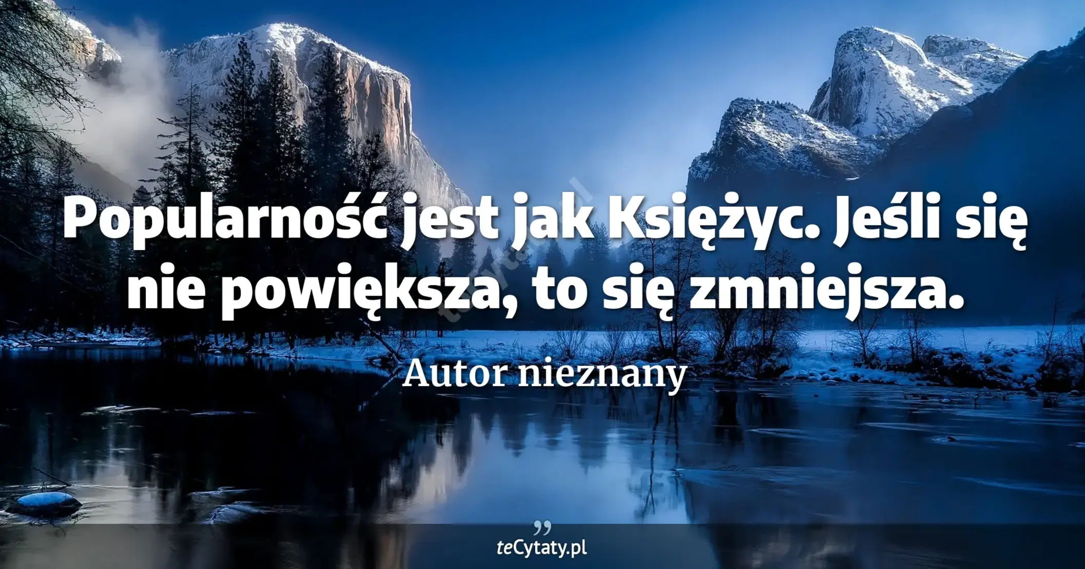 Popularność jest jak Księżyc. Jeśli się nie powiększa, to się zmniejsza. - Autor nieznany