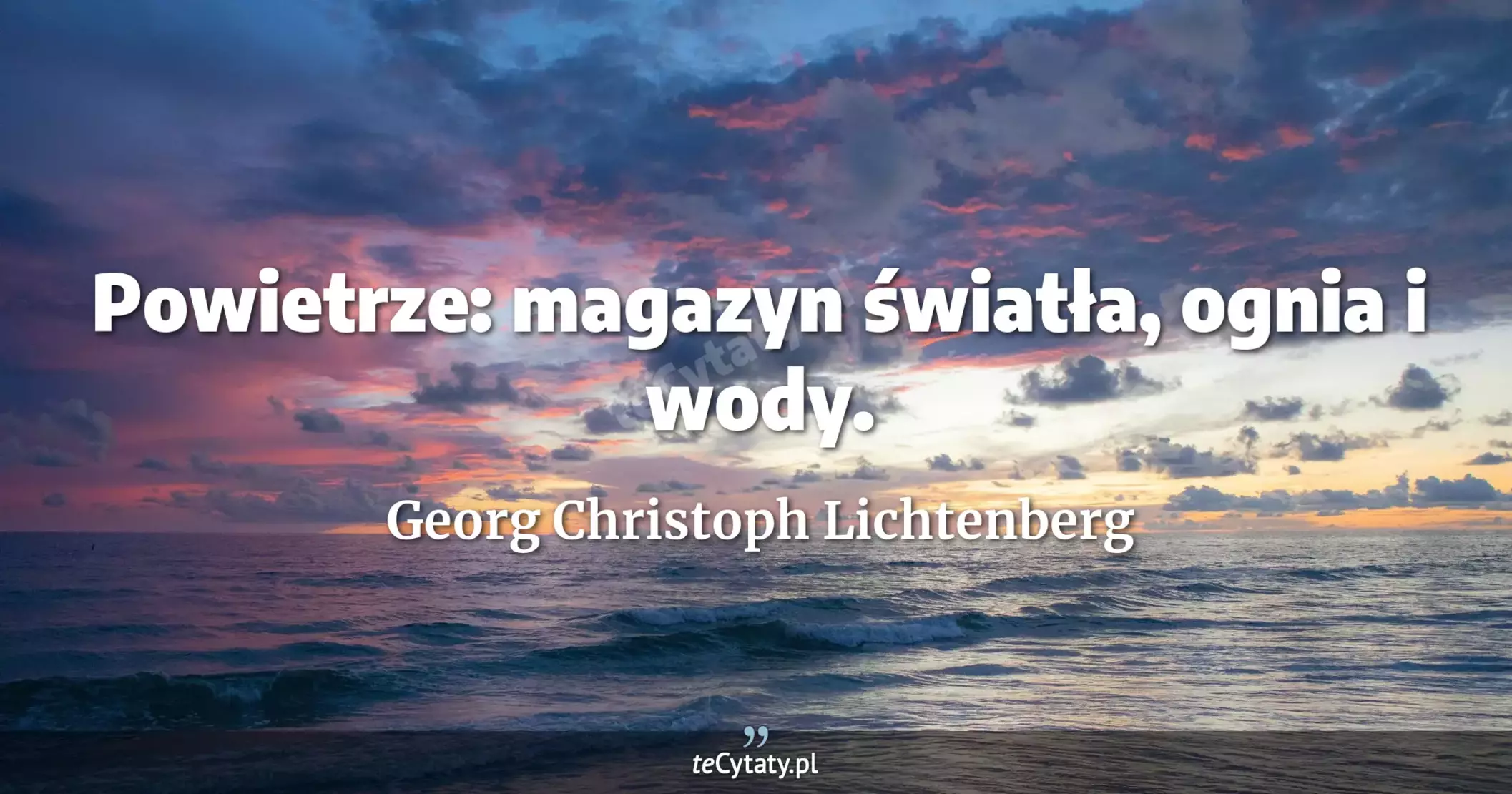 Powietrze: magazyn światła, ognia i wody. - Georg Christoph Lichtenberg