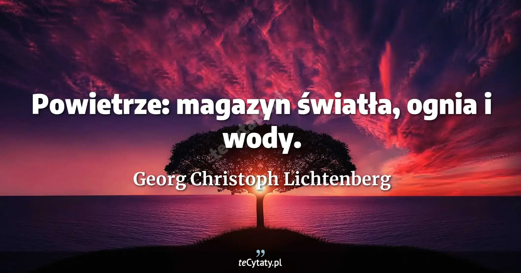 Powietrze: magazyn światła, ognia i wody. - Georg Christoph Lichtenberg