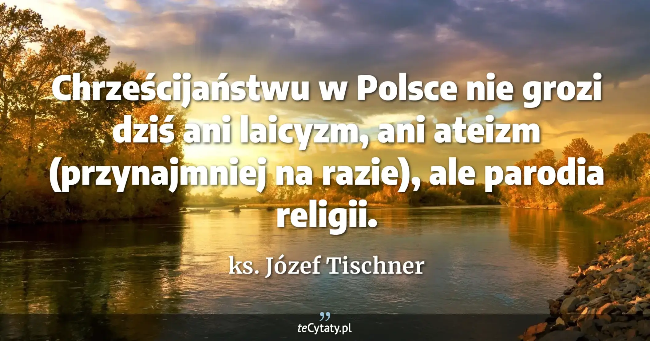 Chrześcijaństwu w Polsce nie grozi dziś ani laicyzm, ani ateizm (przynajmniej na razie), ale parodia religii. - ks. Józef Tischner