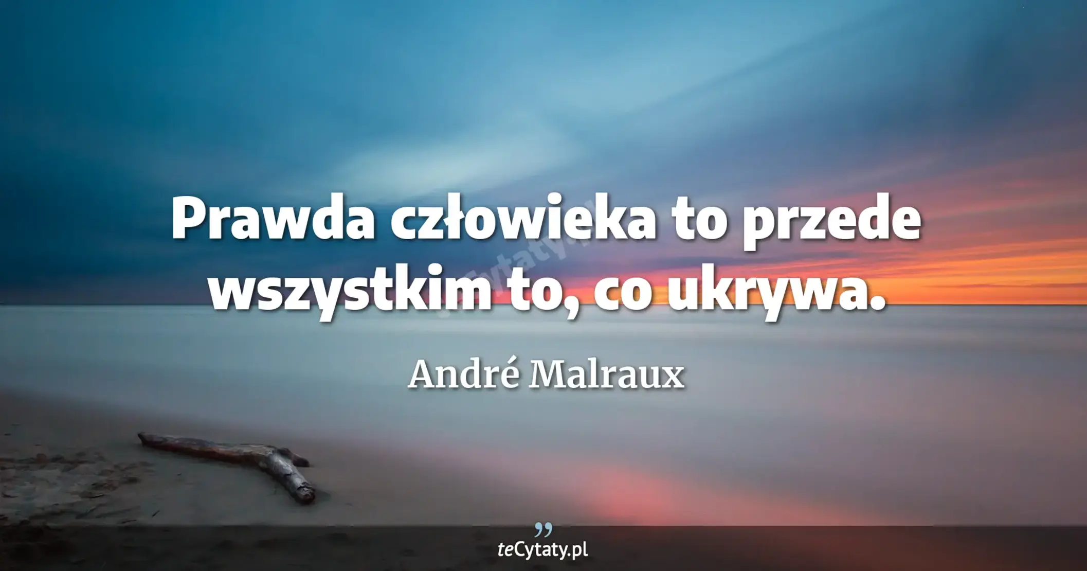 Prawda człowieka to przede wszystkim to, co ukrywa. - André Malraux