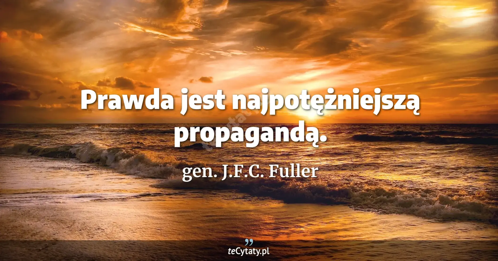 Prawda jest najpotężniejszą propagandą. - gen. J.F.C. Fuller