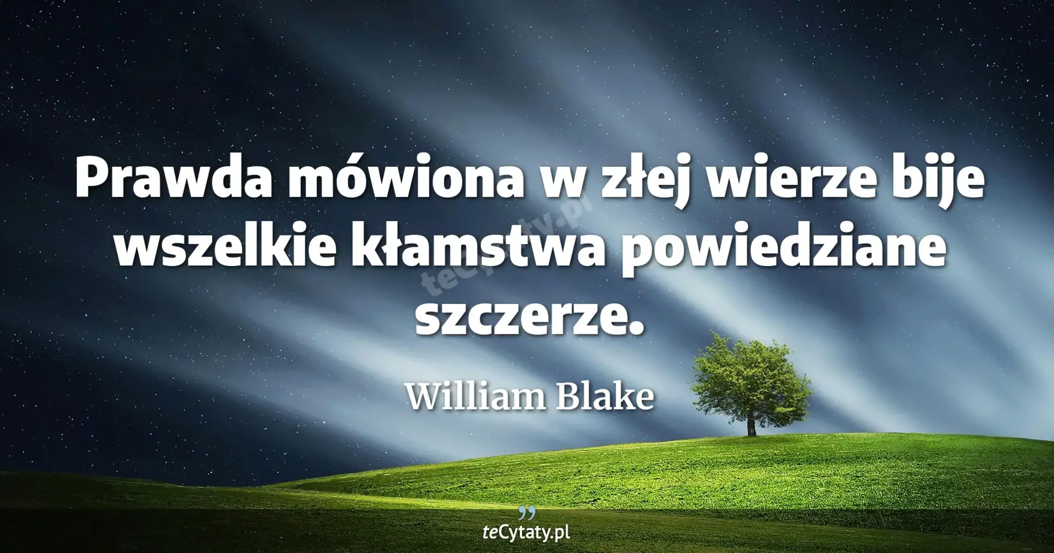 Prawda mówiona w złej wierze bije wszelkie kłamstwa powiedziane szczerze. - William Blake