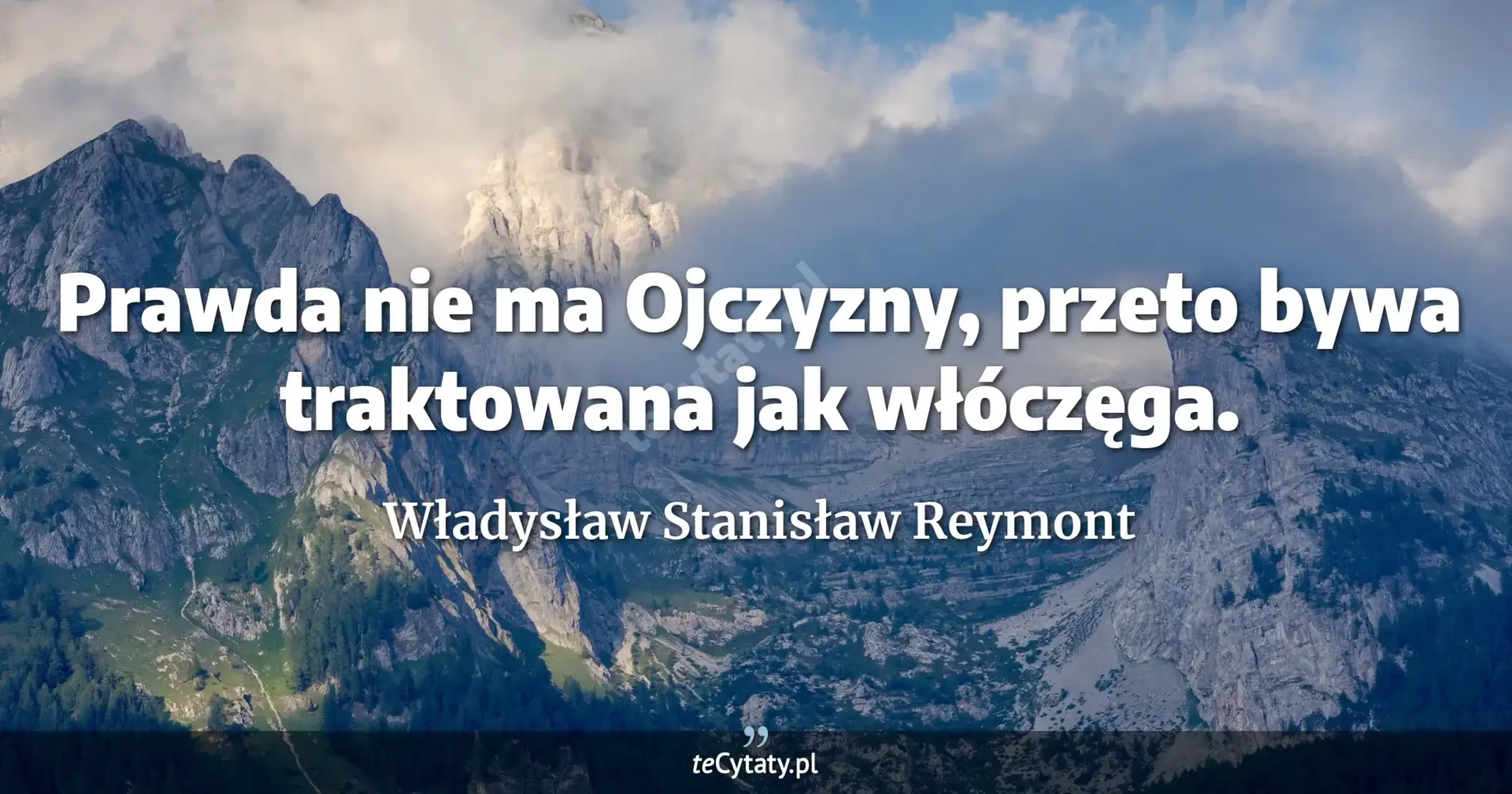 Prawda nie ma Ojczyzny, przeto bywa traktowana jak włóczęga. - Władysław Stanisław Reymont