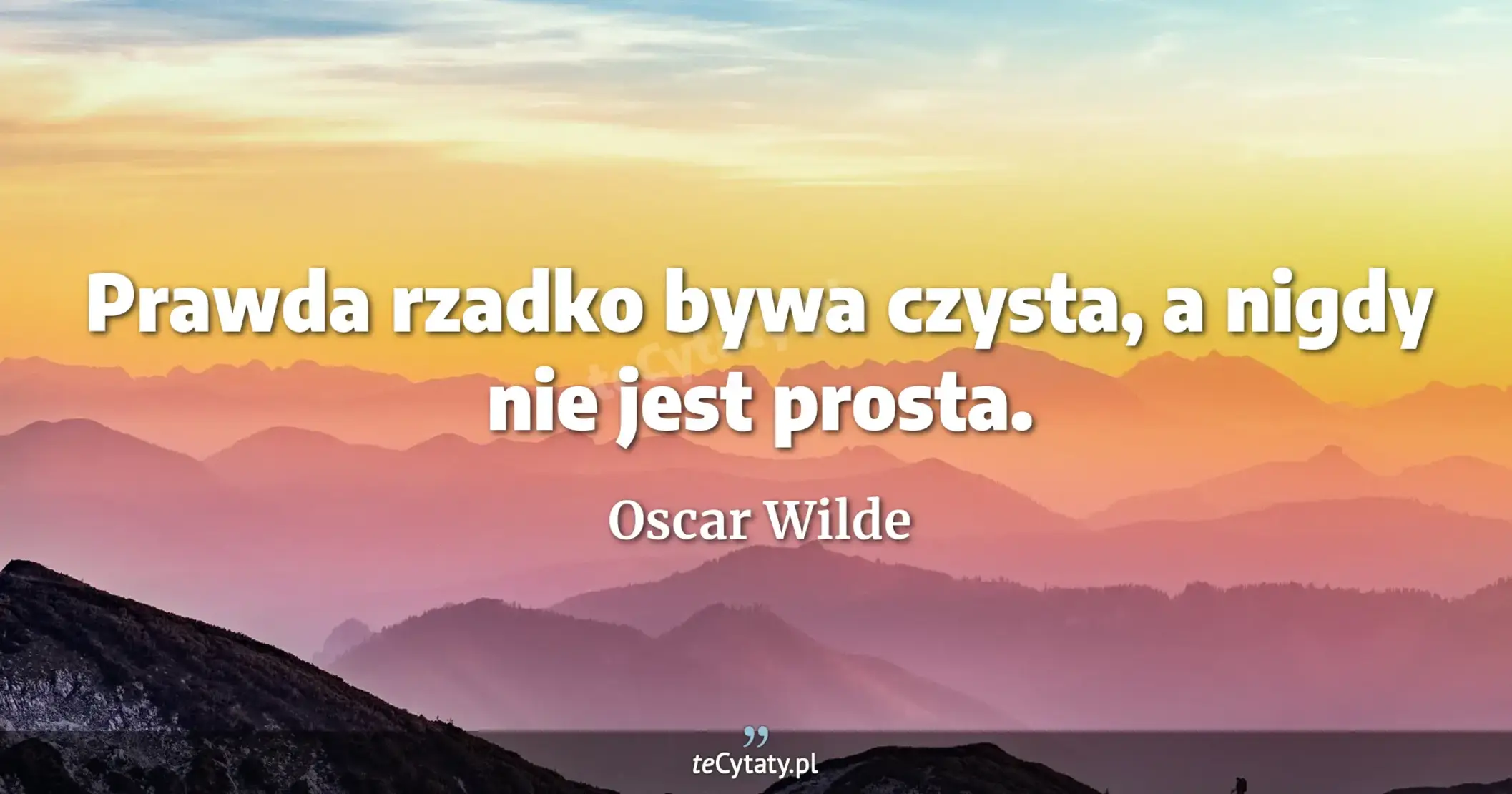 Prawda rzadko bywa czysta, a nigdy nie jest prosta. - Oscar Wilde