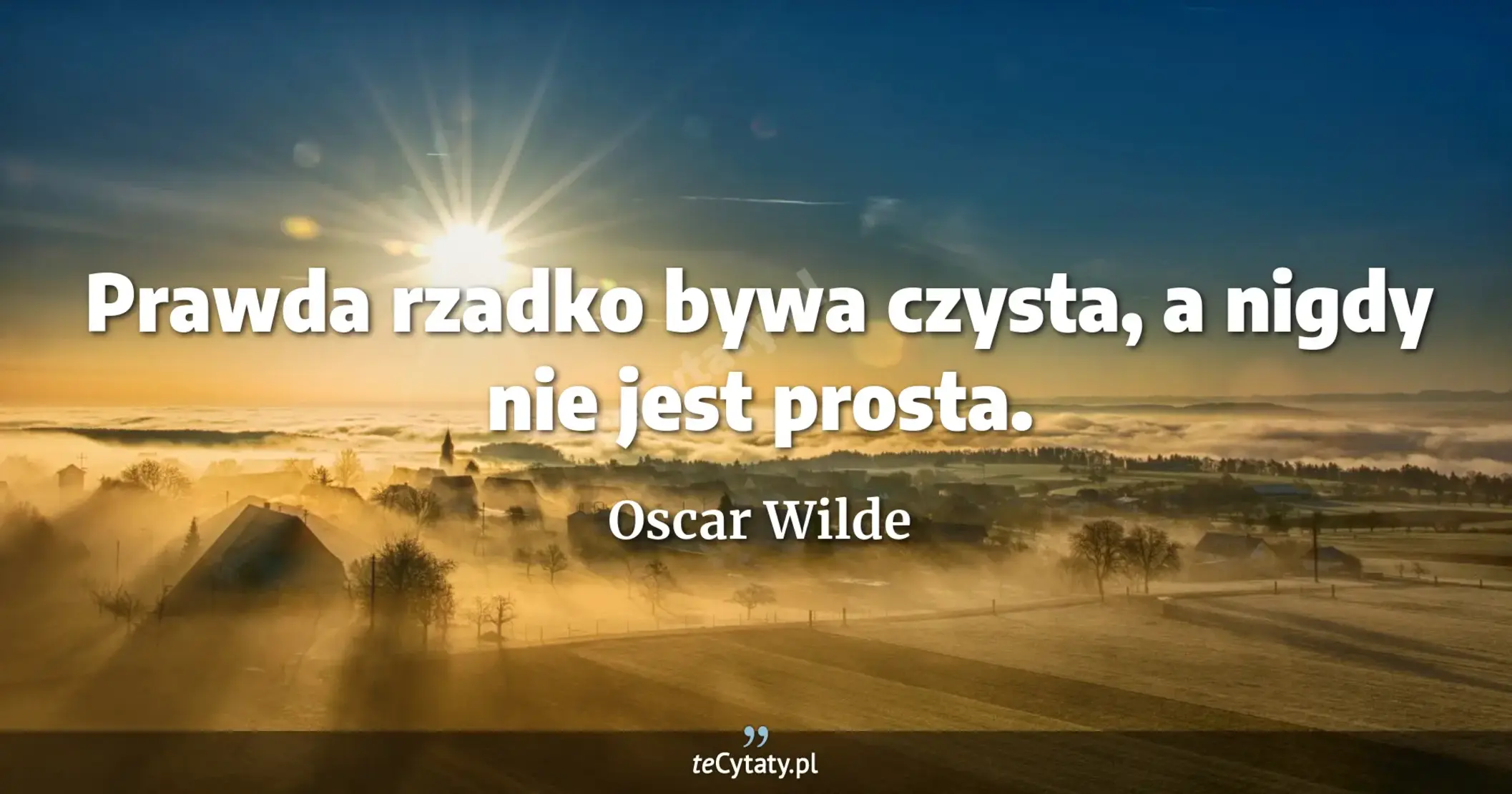 Prawda rzadko bywa czysta, a nigdy nie jest prosta. - Oscar Wilde