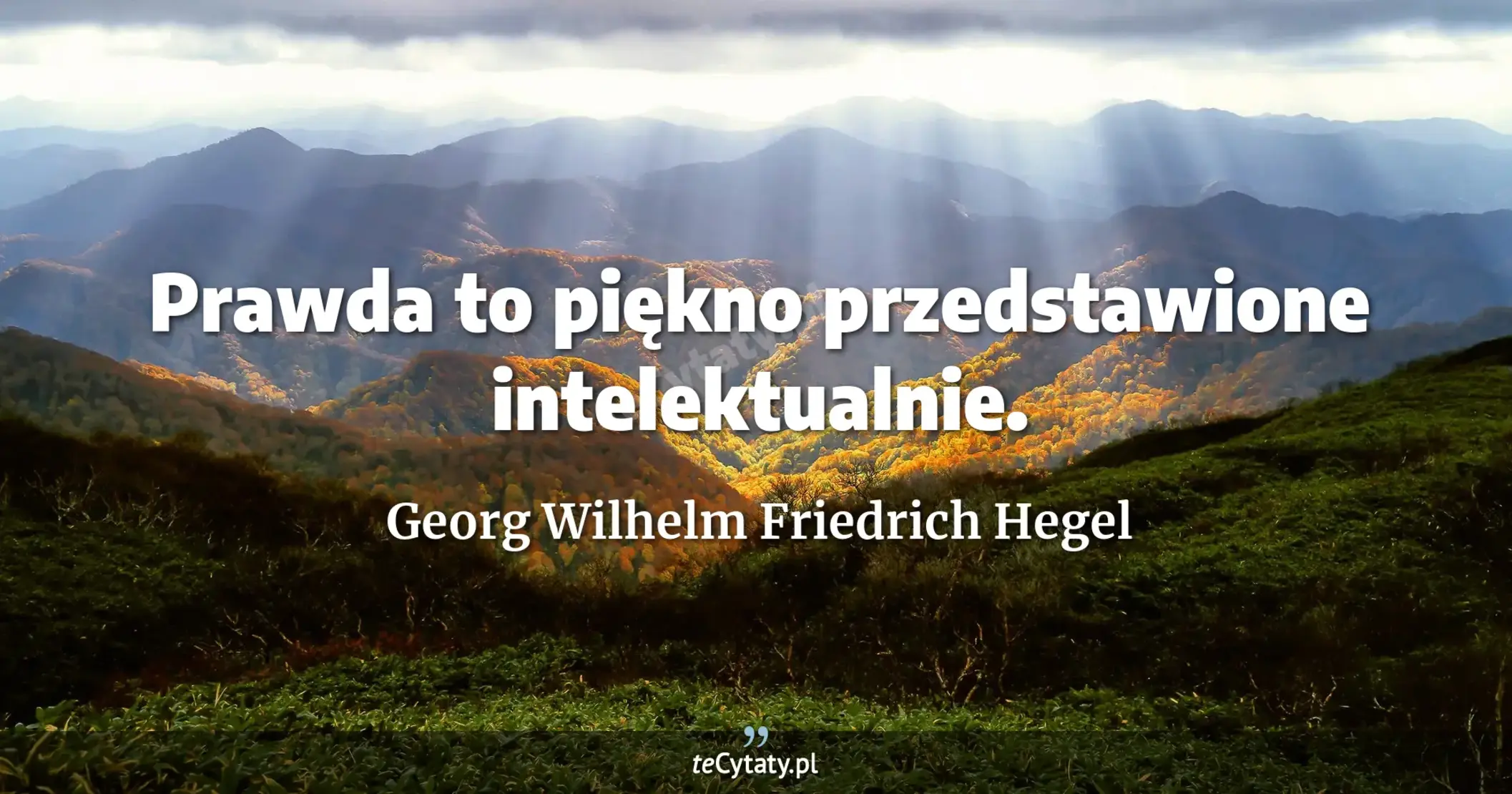 Prawda to piękno przedstawione intelektualnie. - Georg Wilhelm Friedrich Hegel