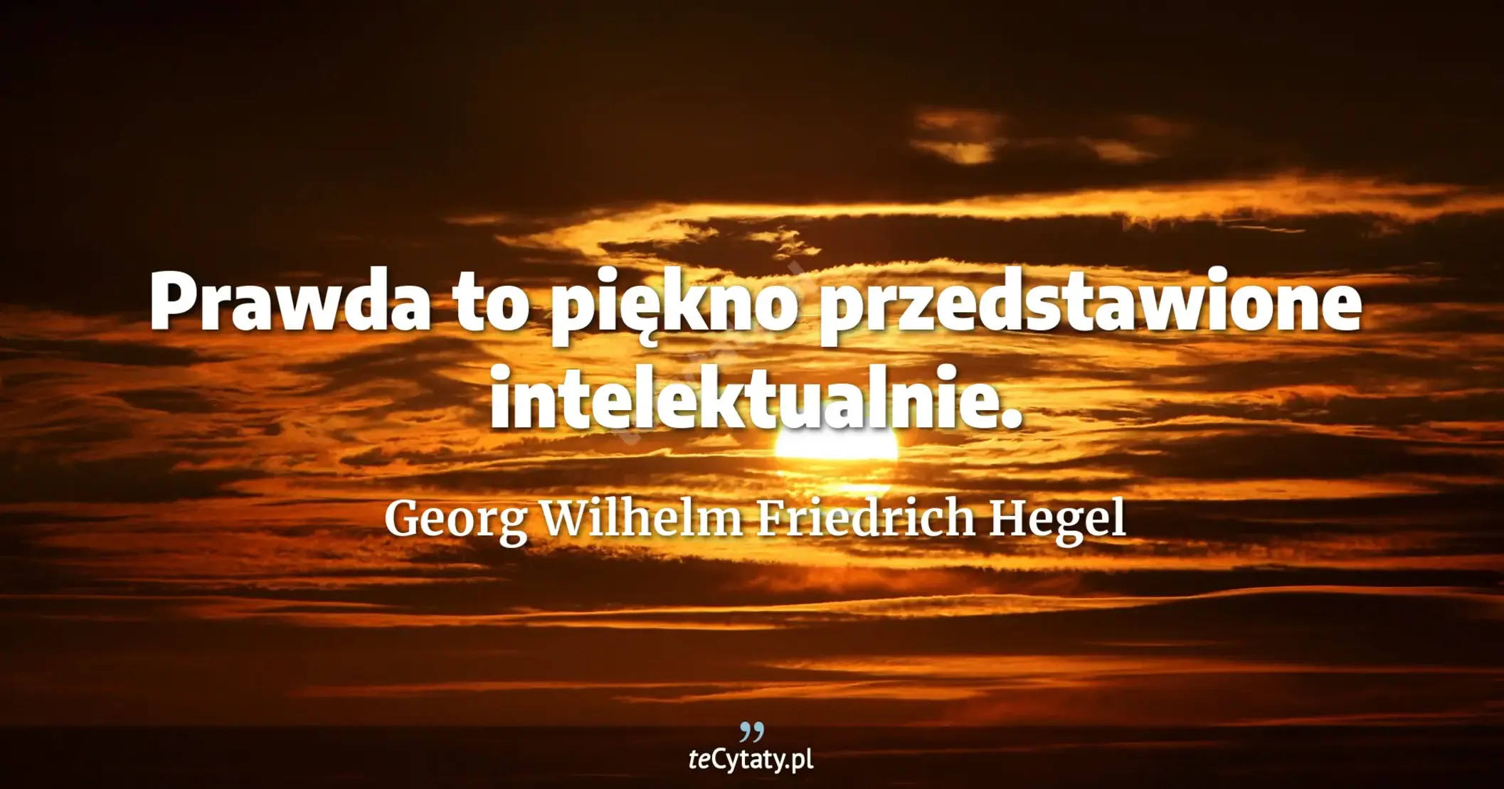 Prawda to piękno przedstawione intelektualnie. - Georg Wilhelm Friedrich Hegel