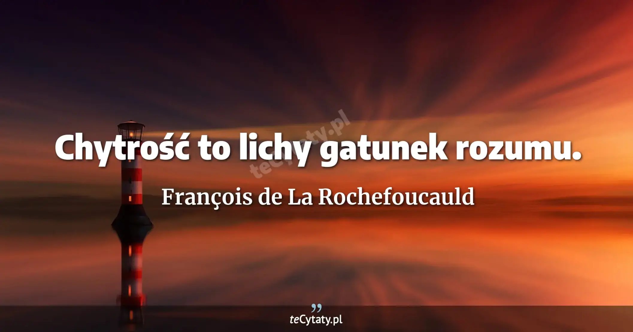 Chytrość to lichy gatunek rozumu. - François de La Rochefoucauld
