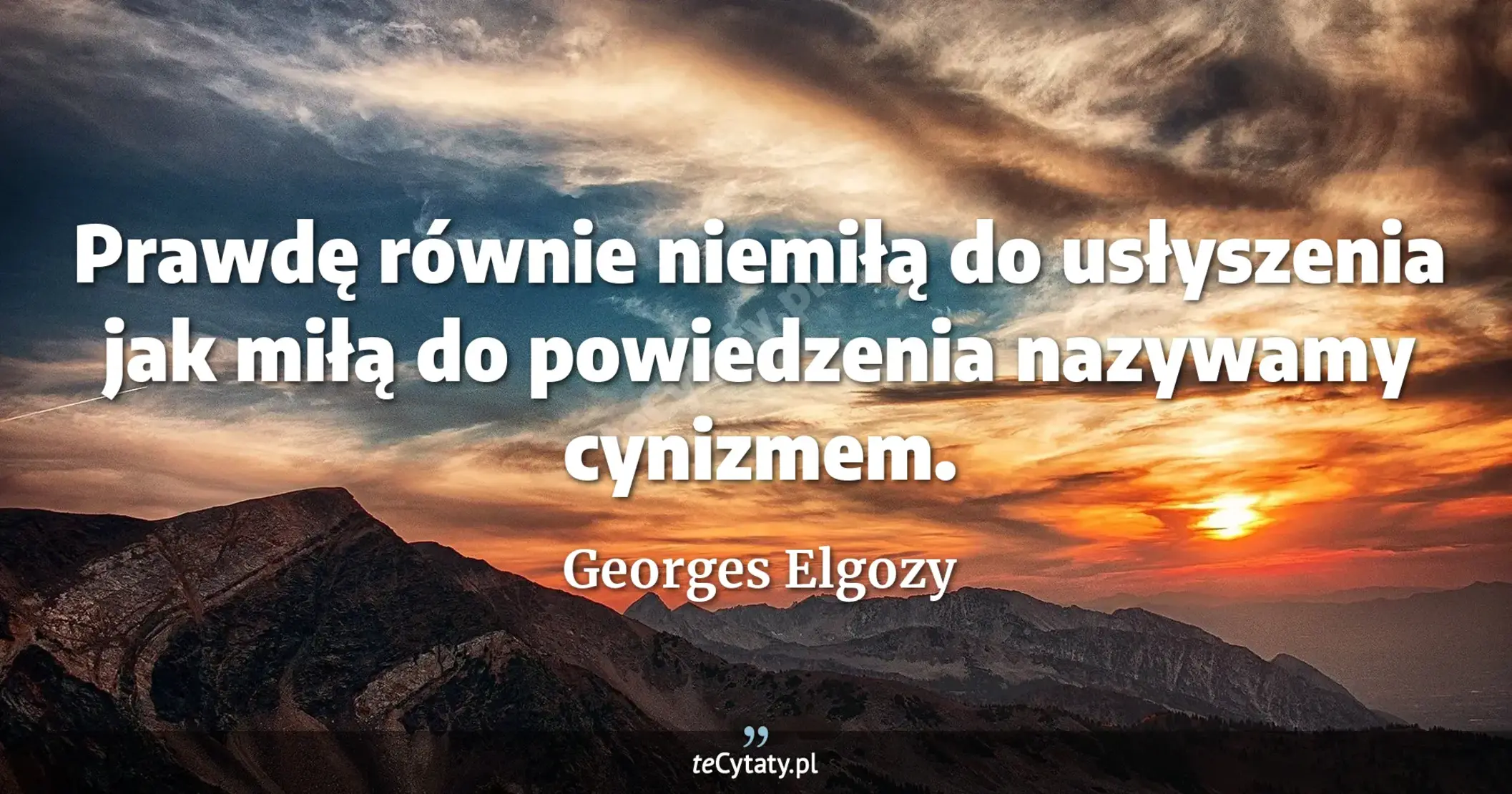 Prawdę równie niemiłą do usłyszenia jak miłą do powiedzenia nazywamy cynizmem. - Georges Elgozy