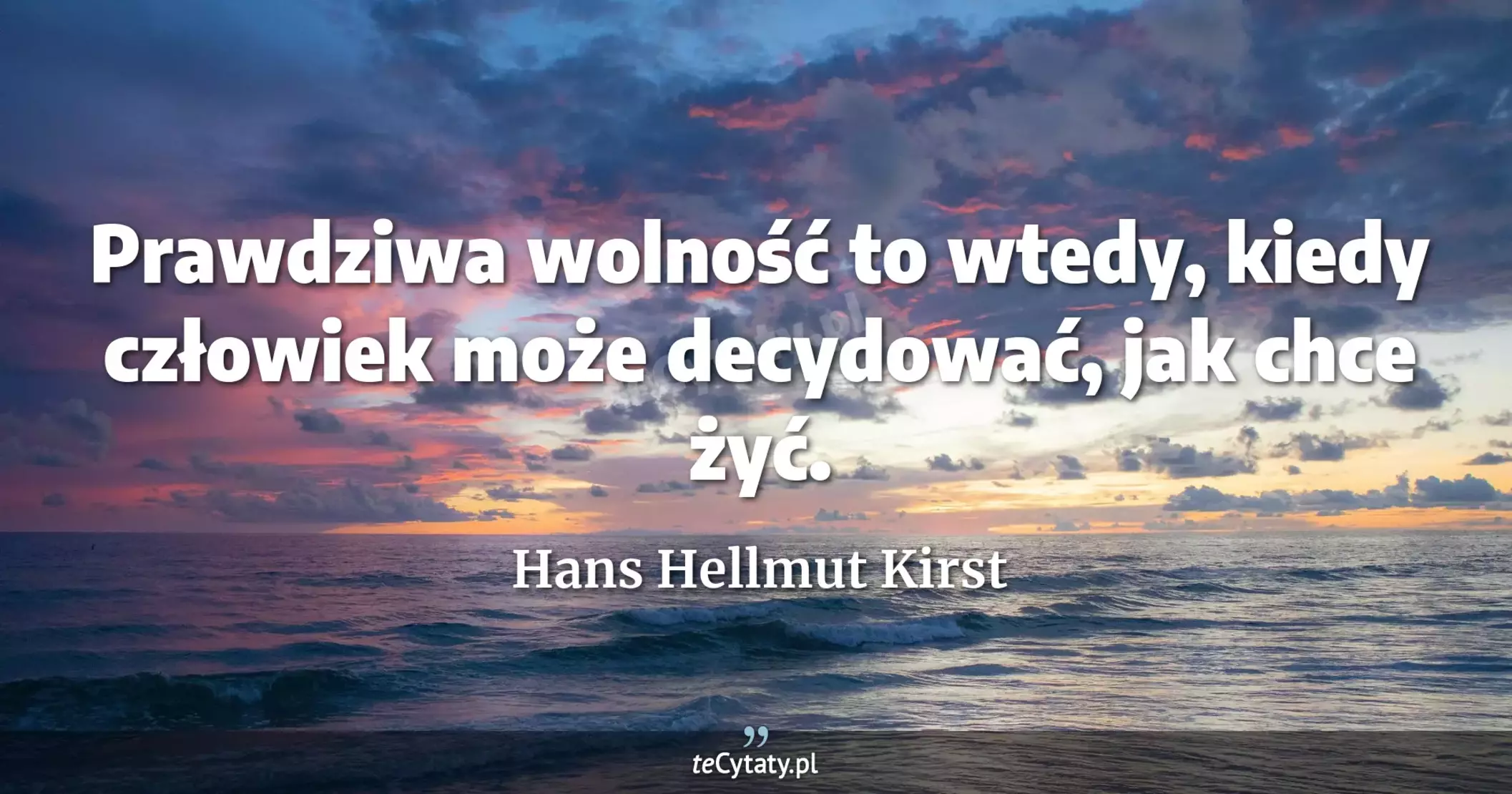 Prawdziwa wolność to wtedy, kiedy człowiek może decydować, jak chce żyć. - Hans Hellmut Kirst