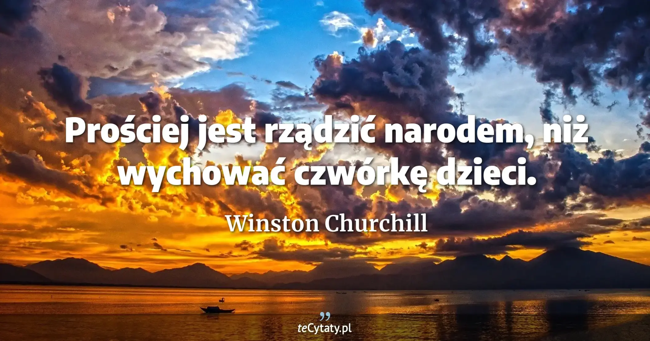 Prościej jest rządzić narodem, niż wychować czwórkę dzieci. - Winston Churchill