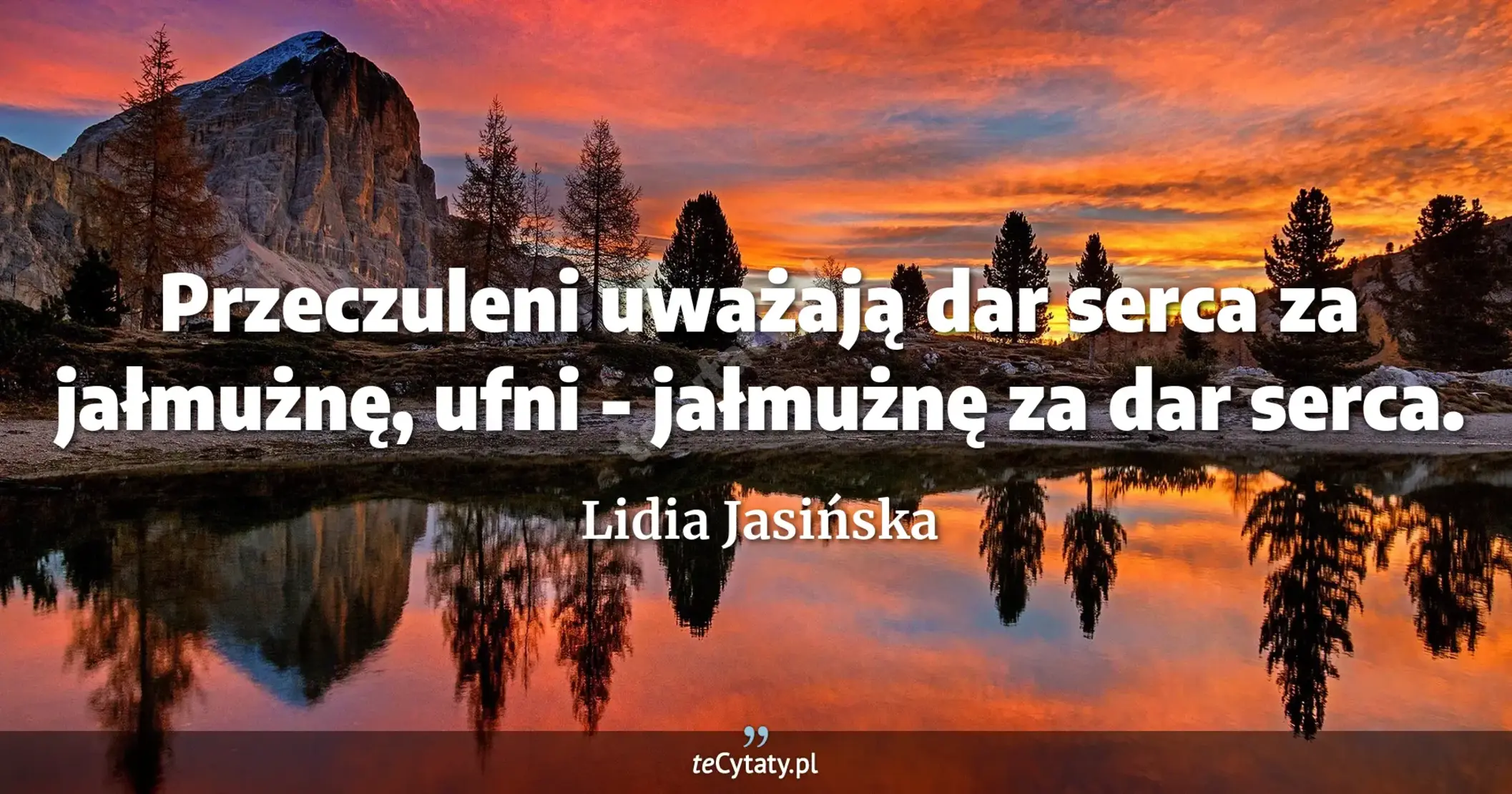 Przeczuleni uważają dar serca za jałmużnę, ufni - jałmużnę za dar serca. - Lidia Jasińska