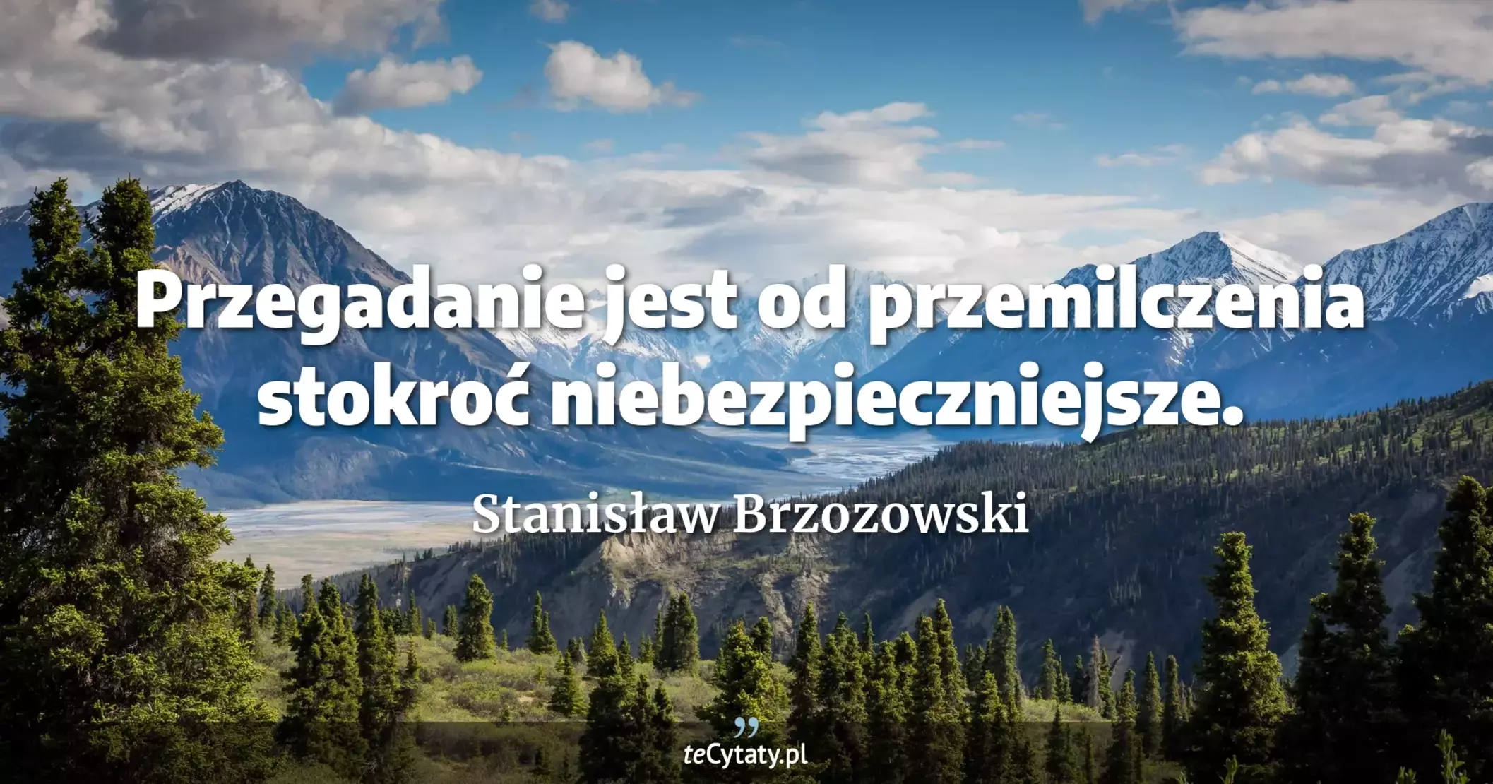 Przegadanie jest od przemilczenia stokroć niebezpieczniejsze. - Stanisław Brzozowski