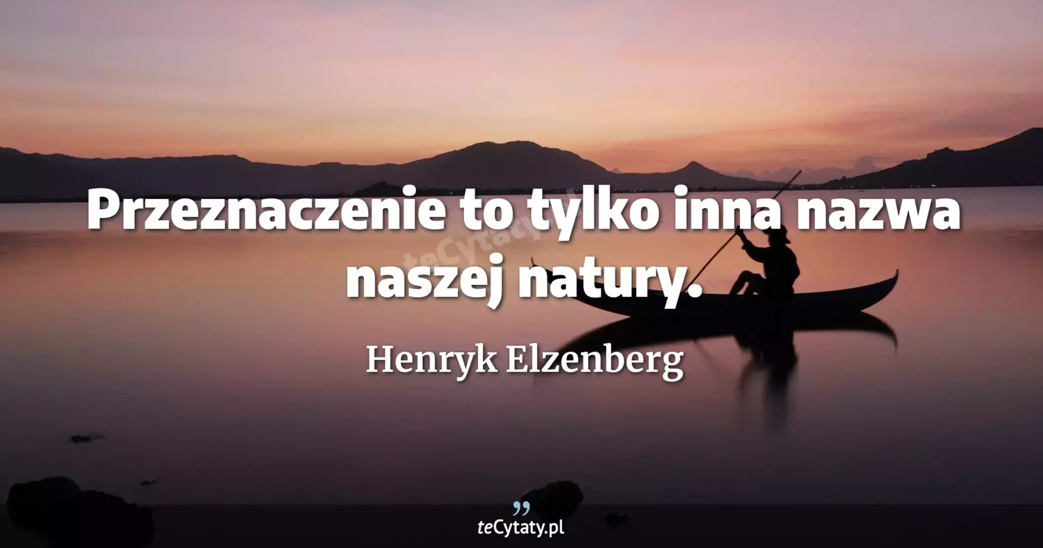 Przeznaczenie to tylko inna nazwa naszej natury. - Henryk Elzenberg