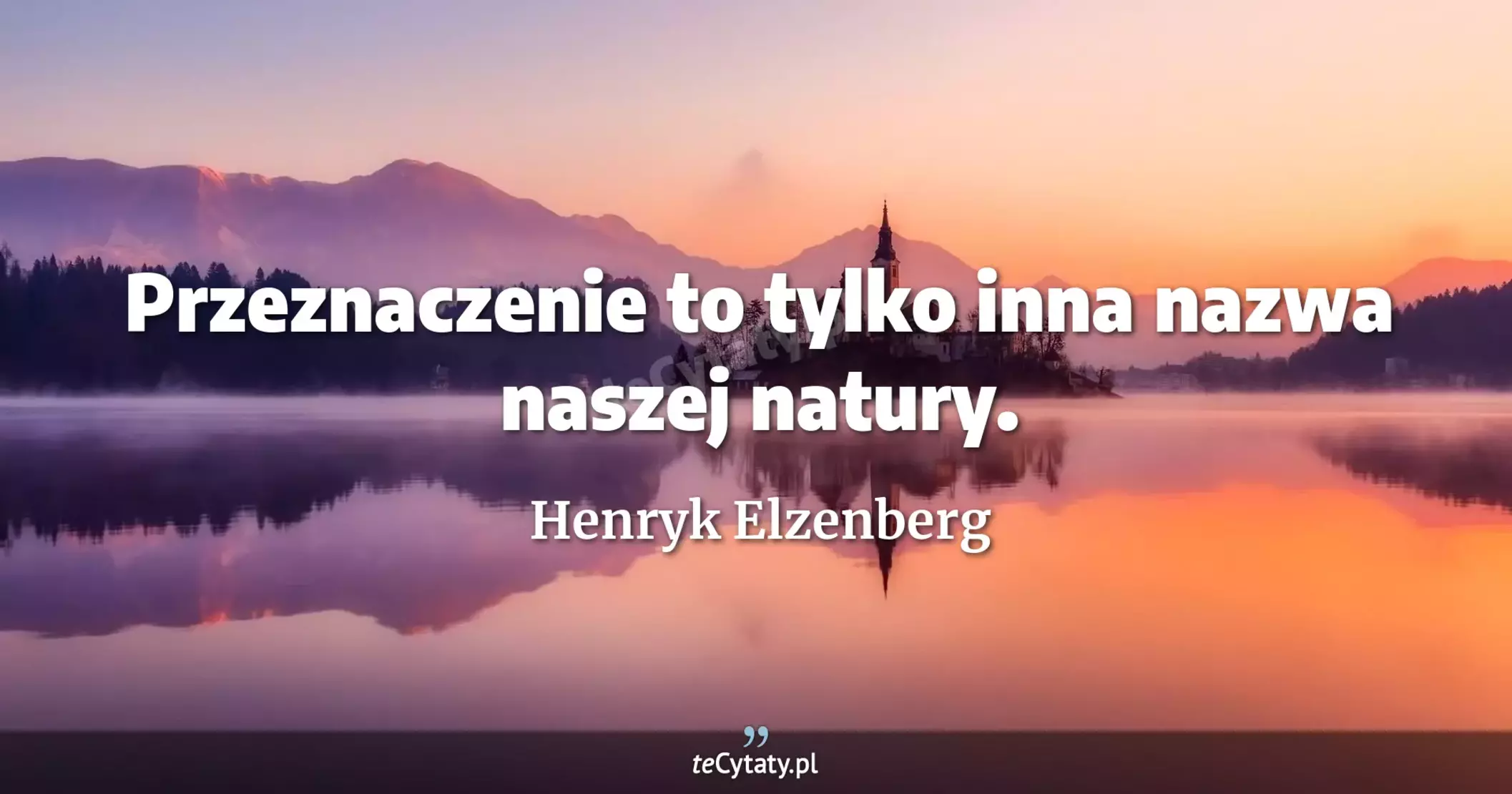 Przeznaczenie to tylko inna nazwa naszej natury. - Henryk Elzenberg