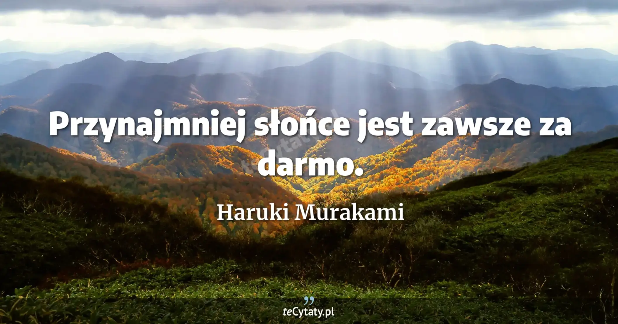 Przynajmniej słońce jest zawsze za darmo. - Haruki Murakami
