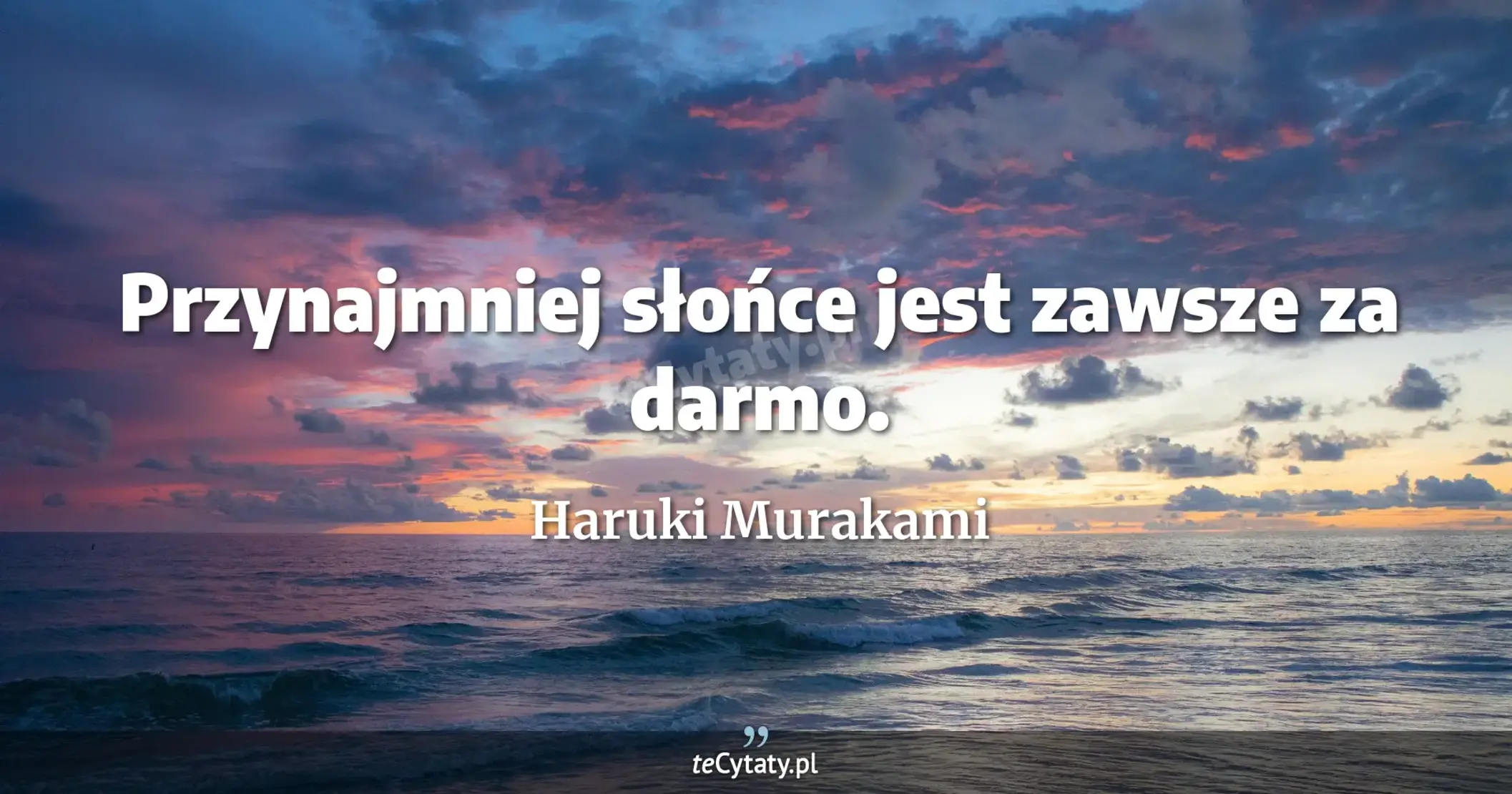 Przynajmniej słońce jest zawsze za darmo. - Haruki Murakami