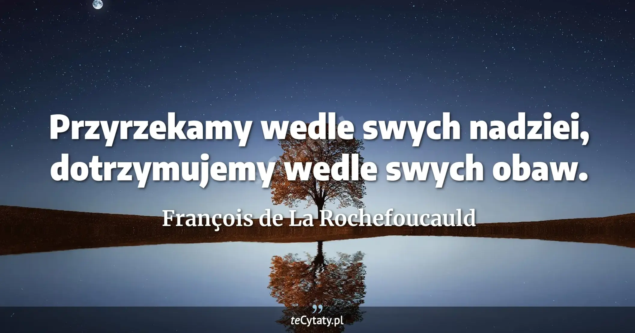 Przyrzekamy wedle swych nadziei, dotrzymujemy wedle swych obaw. - François de La Rochefoucauld