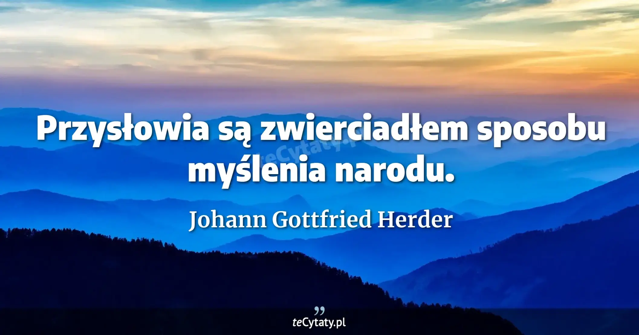 Przysłowia są zwierciadłem sposobu myślenia narodu. - Johann Gottfried Herder