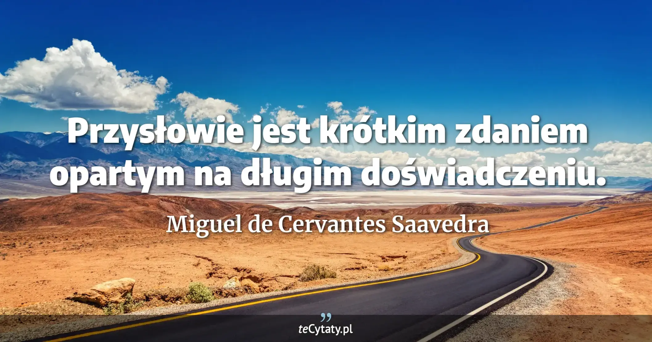 Przysłowie jest krótkim zdaniem opartym na długim doświadczeniu. - Miguel de Cervantes Saavedra