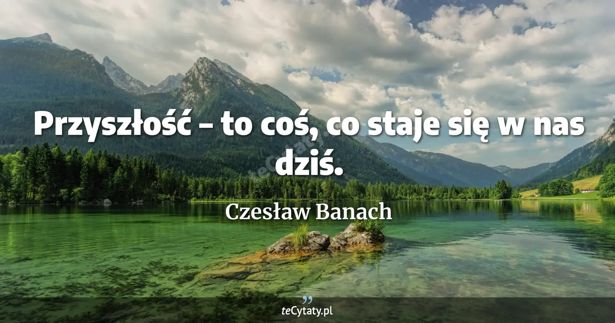 Przyszłość – to coś, co staje się w nas dziś. - Czesław Banach