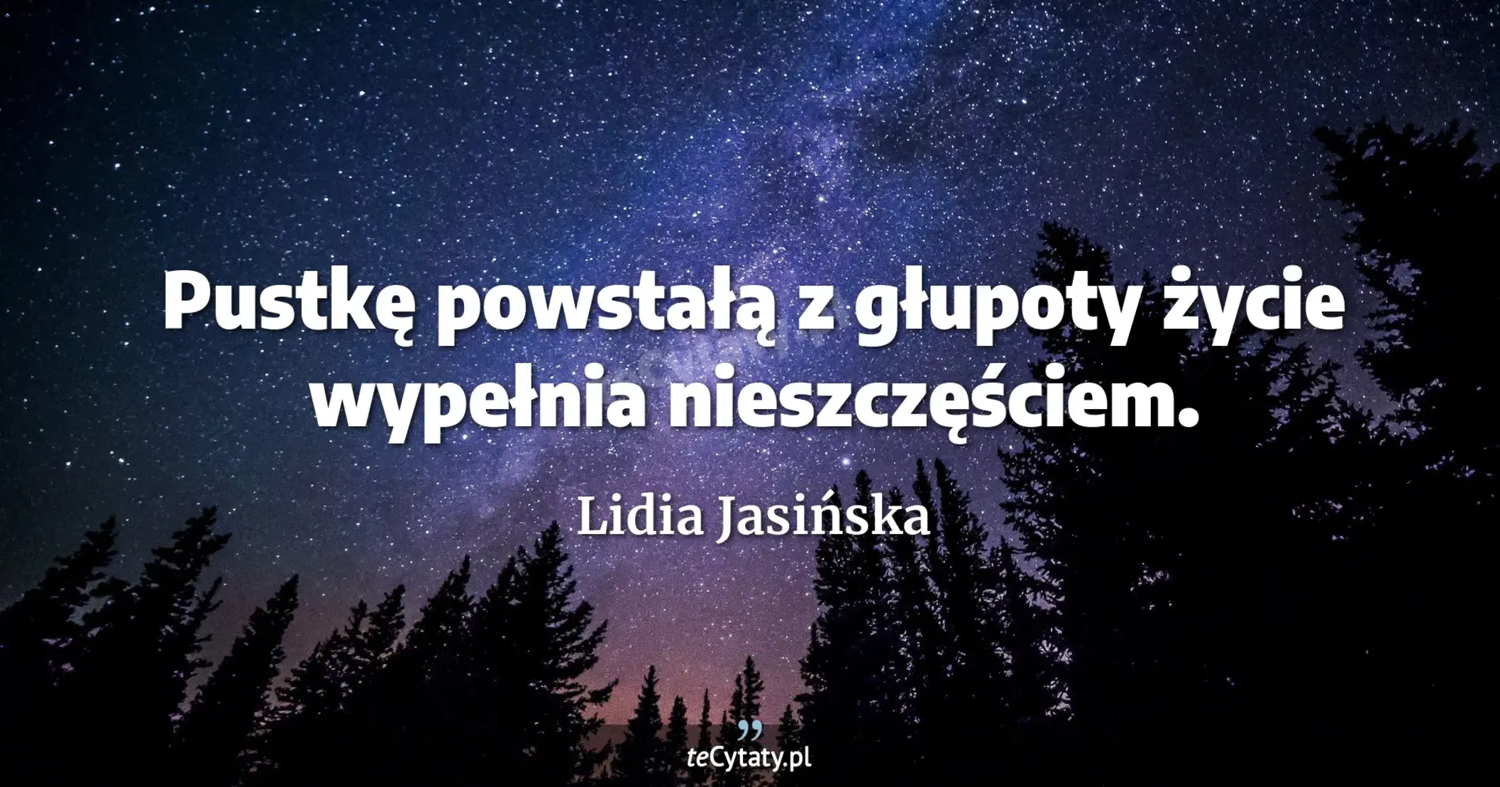 Pustkę powstałą z głupoty życie wypełnia nieszczęściem. - Lidia Jasińska