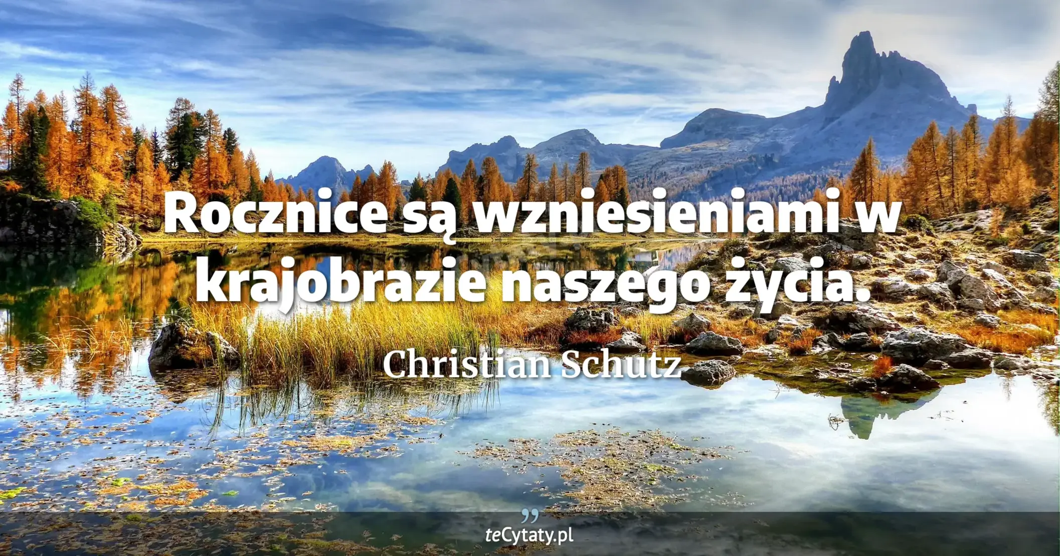 Rocznice są wzniesieniami w krajobrazie naszego życia. - Christian Schutz