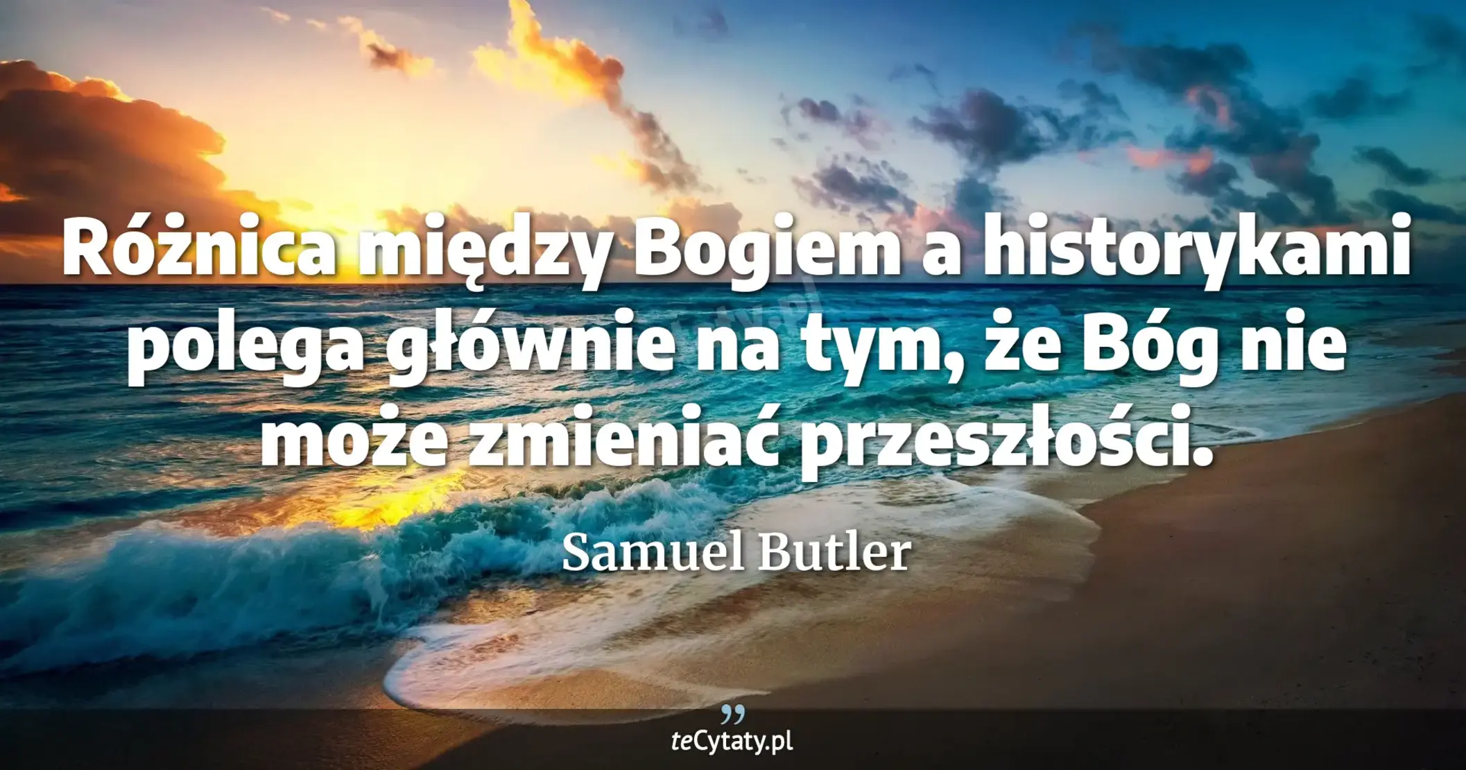 Różnica między Bogiem a historykami polega głównie na tym, że Bóg nie może zmieniać przeszłości. - Samuel Butler
