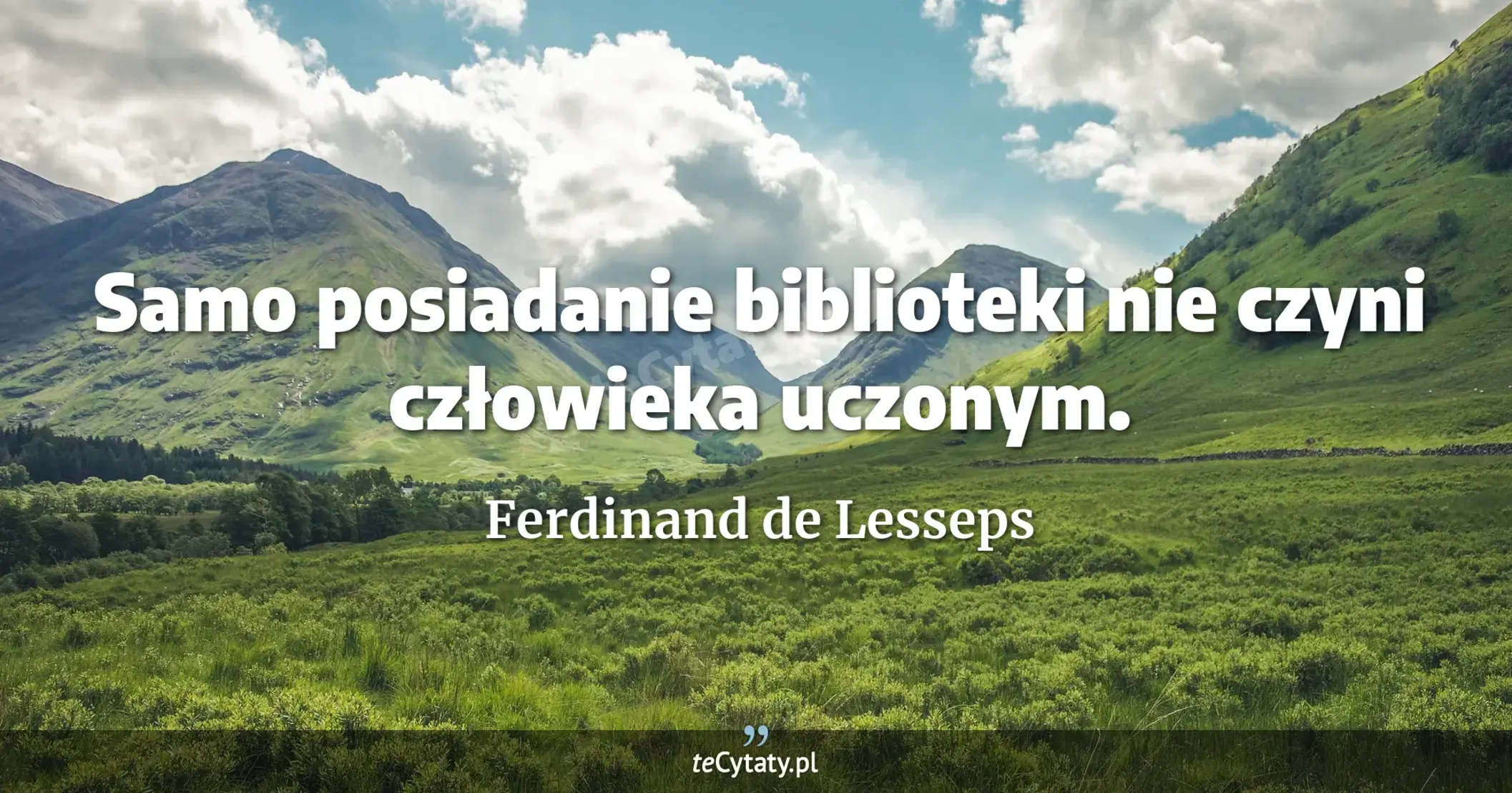 Samo posiadanie biblioteki nie czyni człowieka uczonym. - Ferdinand de Lesseps