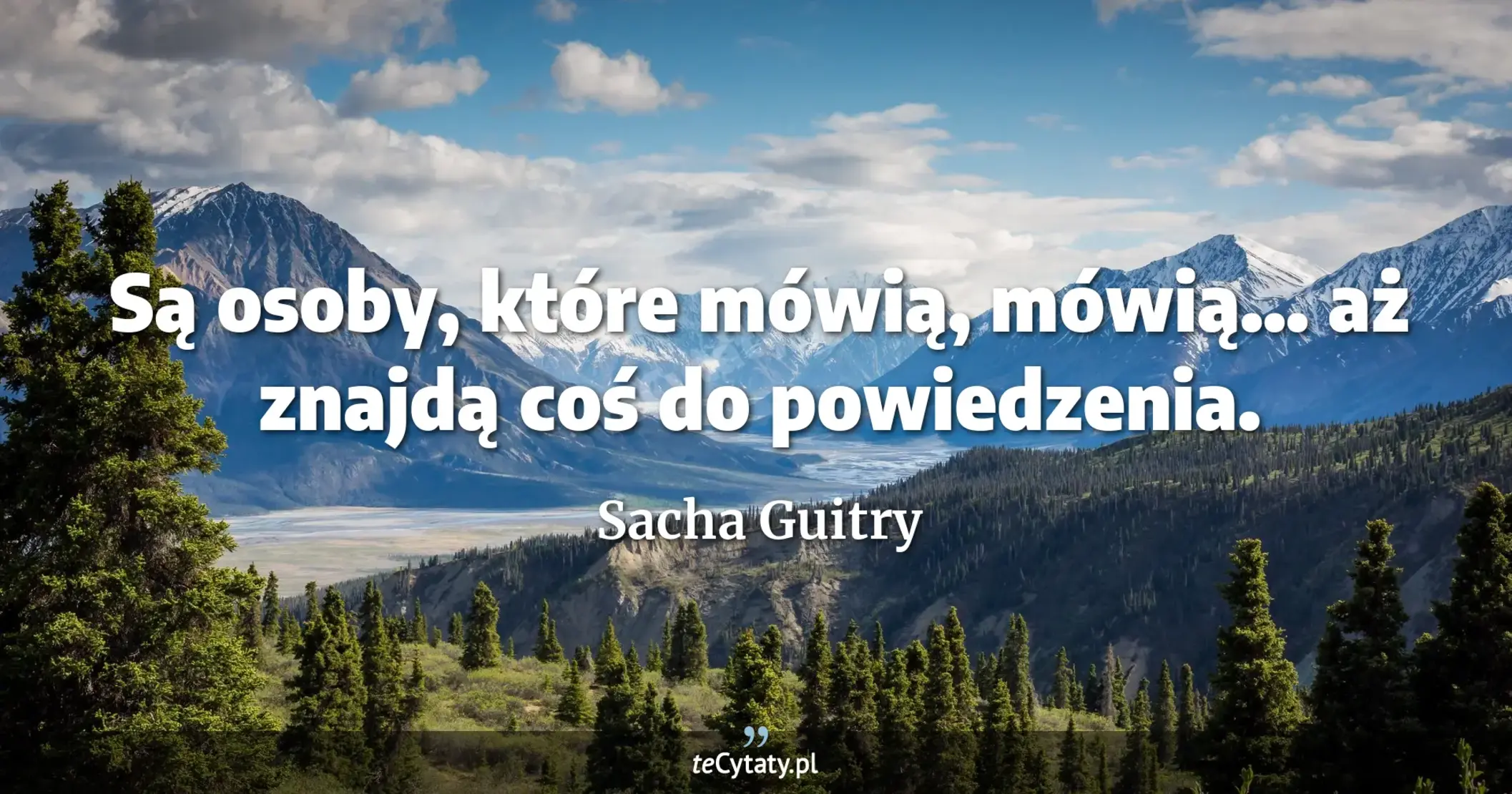 Są osoby, które mówią, mówią... aż znajdą coś do powiedzenia. - Sacha Guitry