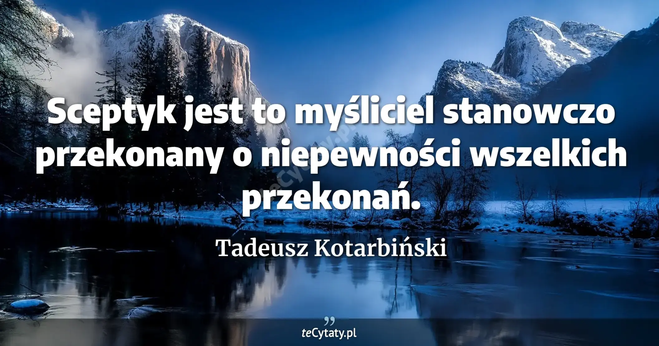 Sceptyk jest to myśliciel stanowczo przekonany o niepewności wszelkich przekonań. - Tadeusz Kotarbiński